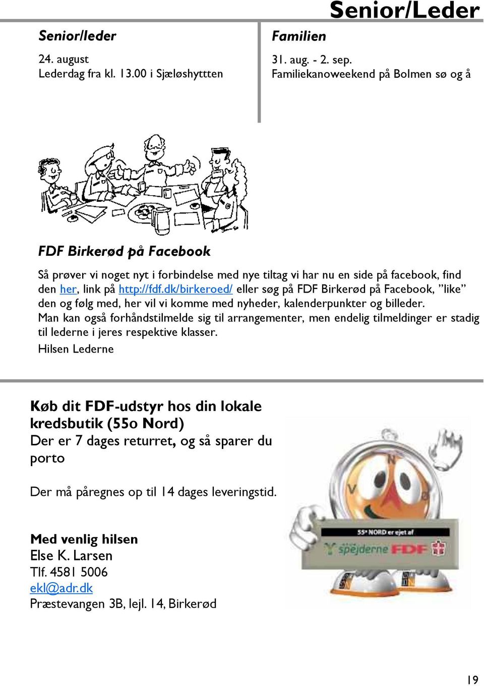 dk/birkeroed/ eller søg på FDF Birkerød på Facebook, like den og følg med, her vil vi komme med nyheder, kalenderpunkter og billeder.