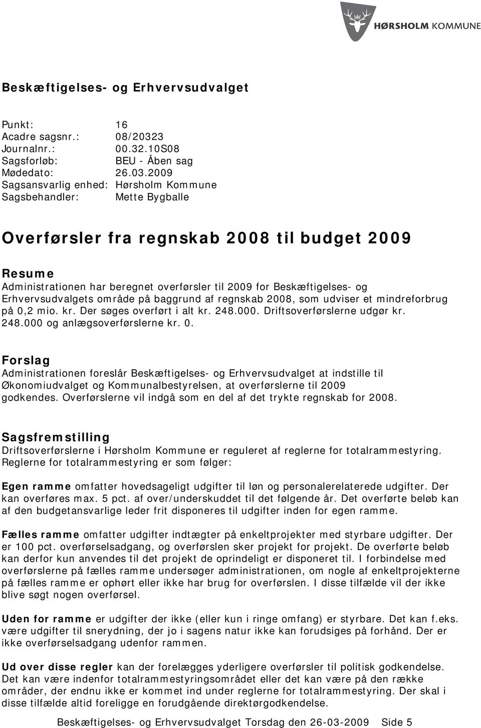 2009 Sagsansvarlig enhed: Hørsholm Kommune Sagsbehandler: Mette Bygballe Overførsler fra regnskab 2008 til budget 2009 Resume Administrationen har beregnet overførsler til 2009 for Beskæftigelses- og