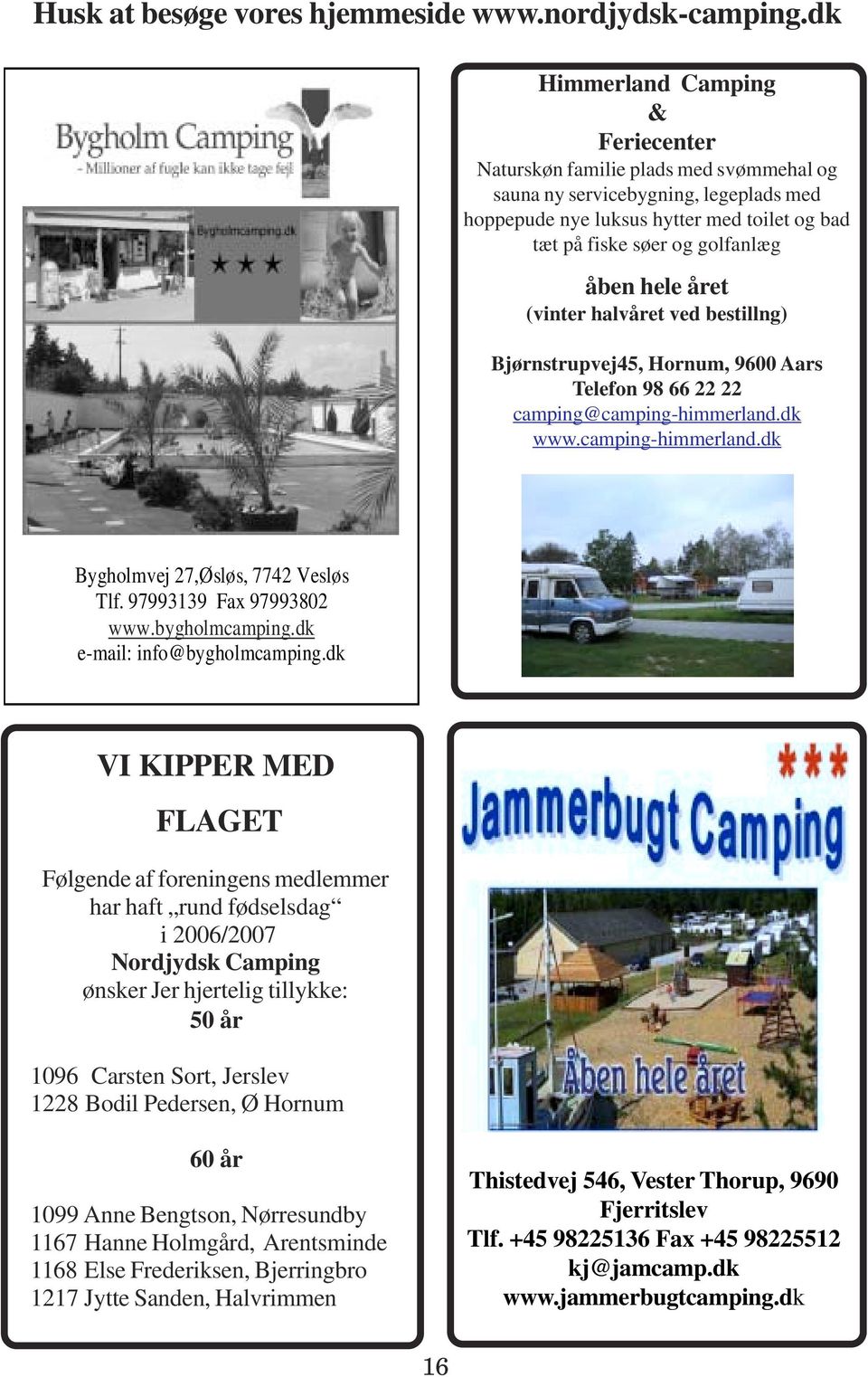 97993139 Fax 97993802 www.bygholmcamping.dk e-mail: info@bygholmcamping.