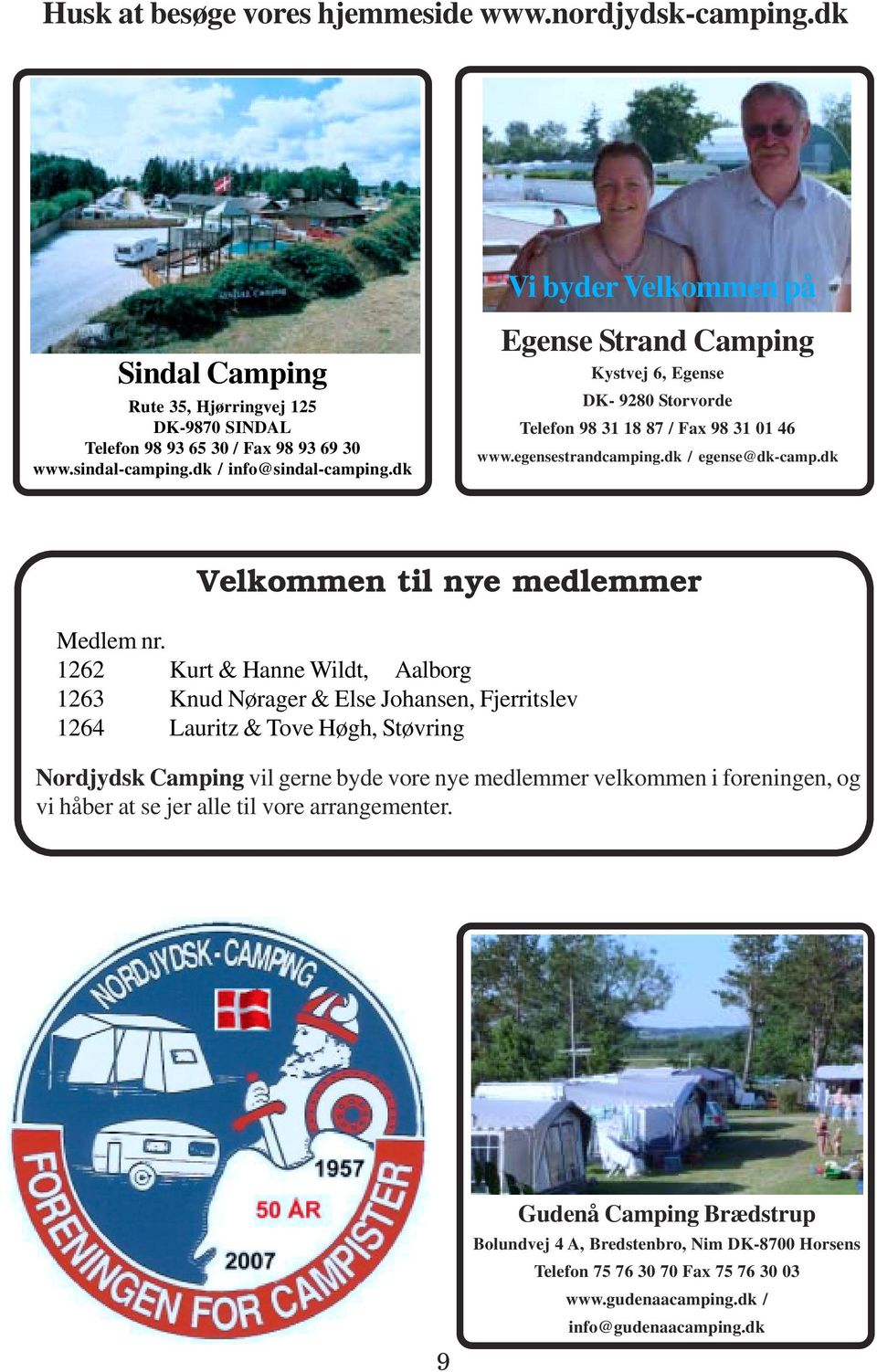 1262 Kurt & Hanne Wildt, Aalborg 1263 Knud Nørager & Else Johansen, Fjerritslev 1264 Lauritz & Tove Høgh, Støvring Nordjydsk Camping vil gerne byde vore nye medlemmer velkommen i