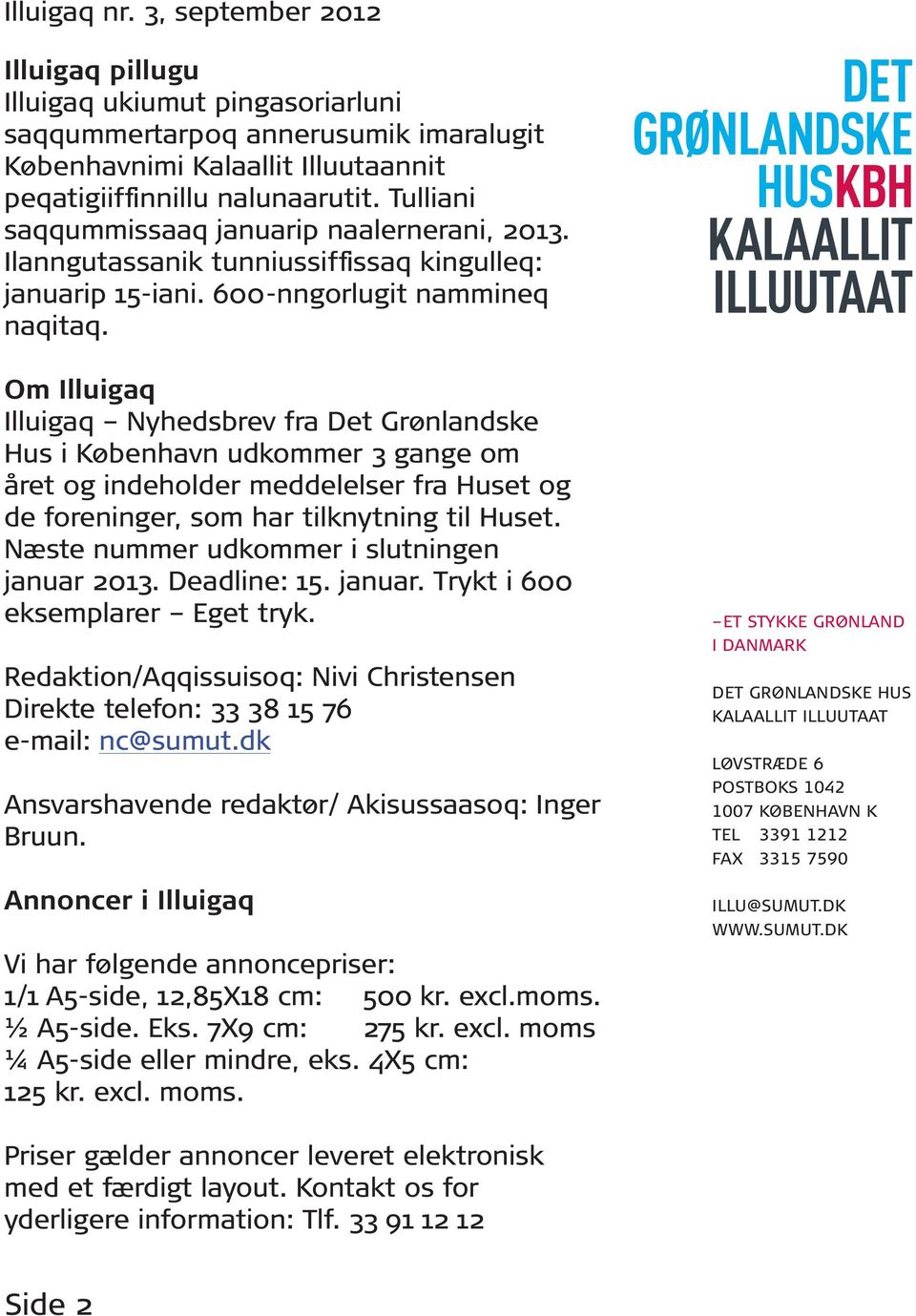 Om Illuigaq Illuigaq Nyhedsbrev fra Det Grønlandske Hus i København udkommer 3 gange om året og indeholder meddelelser fra Huset og de foreninger, som har tilknytning til Huset.