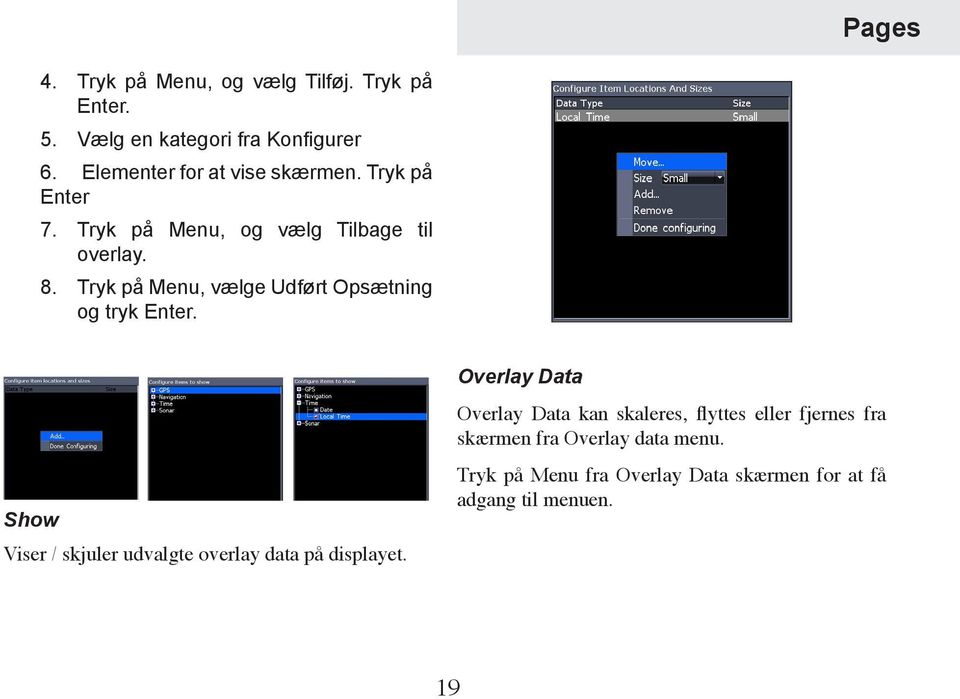 Tryk på Menu, vælge Udført Opsætning og tryk Enter. Show Viser / skjuler udvalgte overlay data på displayet.