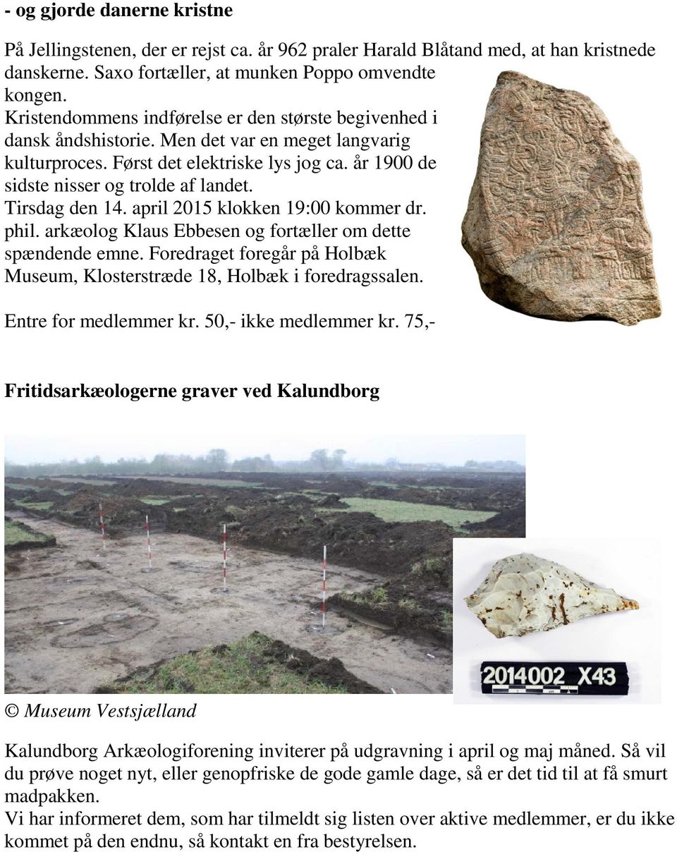 Tirsdag den 14. april 2015 klokken 19:00 kommer dr. phil. arkæolog Klaus Ebbesen og fortæller om dette spændende emne. Foredraget foregår på Holbæk Museum, Klosterstræde e 18, Holbæk i foredragssalen.