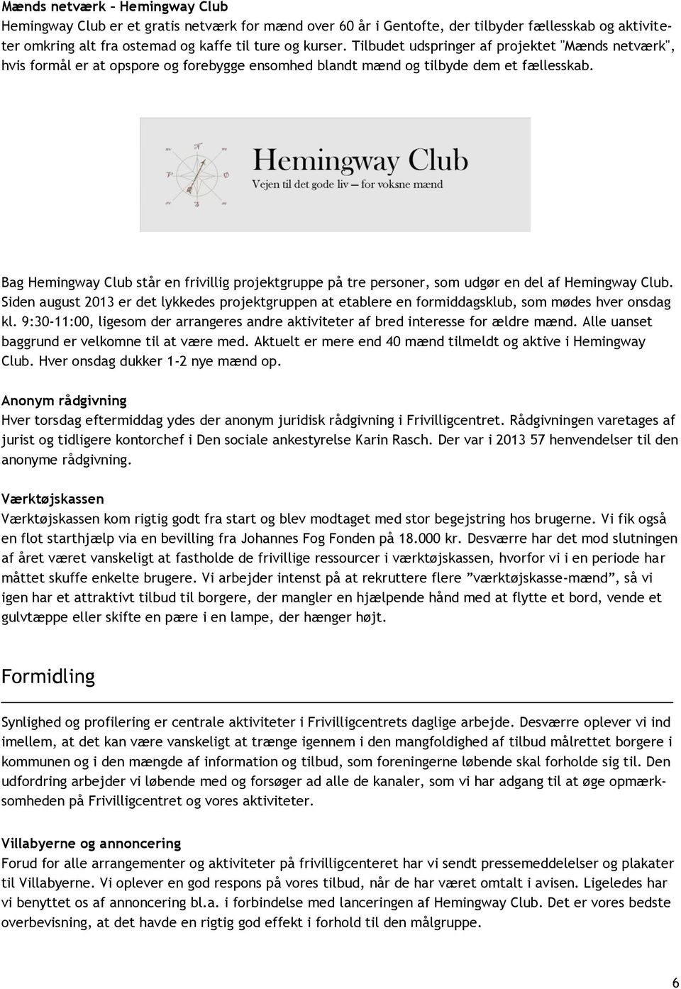 Bag Hemingway Club står en frivillig projektgruppe på tre personer, som udgør en del af Hemingway Club.