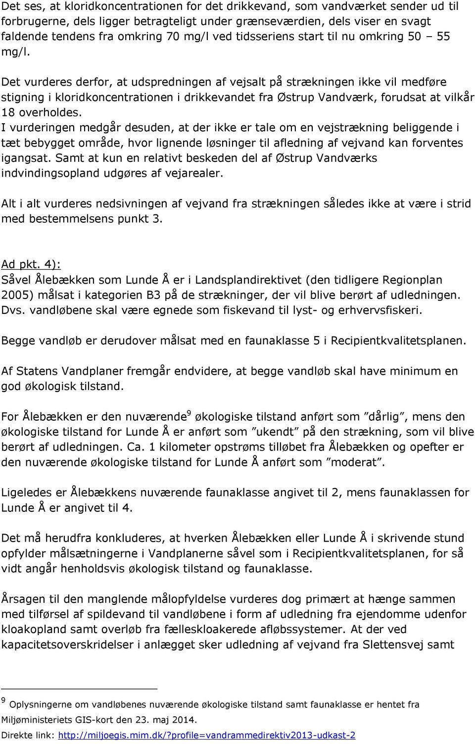 Det vurderes derfor, at udspredningen af vejsalt på strækningen ikke vil medføre stigning i kloridkoncentrationen i drikkevandet fra Østrup Vandværk, forudsat at vilkår 18 overholdes.