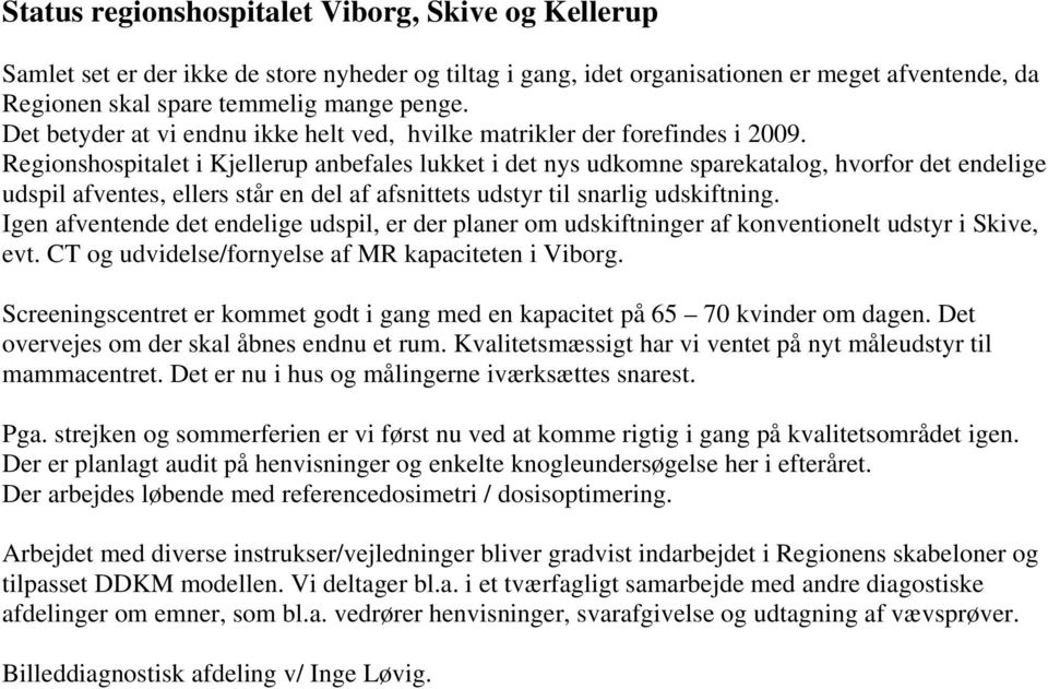 Regionshospitalet i Kjellerup anbefales lukket i det nys udkomne sparekatalog, hvorfor det endelige udspil afventes, ellers står en del af afsnittets udstyr til snarlig udskiftning.