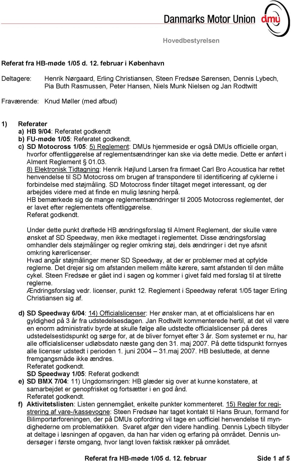 Møller (med afbud) 1) Referater a) HB 9/04: Referatet godkendt b) FU-møde 1/05: c) SD Motocross 1/05: 5) Reglement: DMUs hjemmeside er også DMUs officielle organ, hvorfor offentliggørelse af