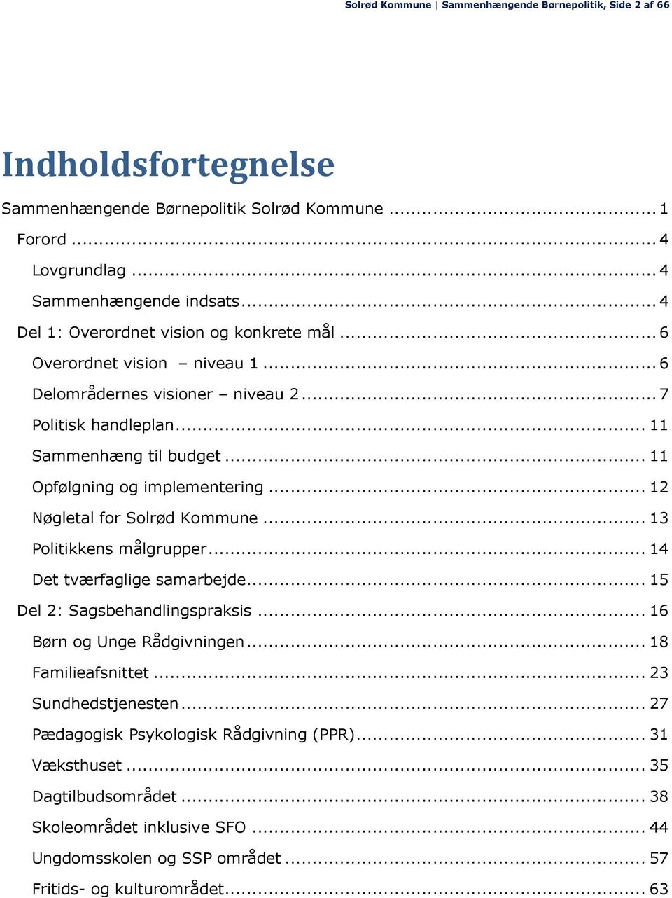 .. 11 Opfølgning og implementering... 12 Nøgletal for Solrød Kommune... 13 Politikkens målgrupper... 14 Det tværfaglige samarbejde... 15 Del 2: Sagsbehandlingspraksis.