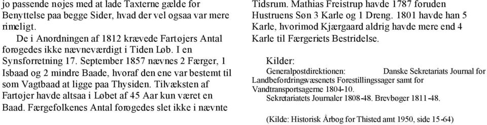 September 1857 nævnes 2 Færger, 1 Isbaad og 2 mindre Baade, hvoraf den ene var bestemt til som Vagtbaad at ligge paa Thysiden. Tilvæksten af Fartøjer havde altsaa i Løbet af 45 Aar kun været en Baad.