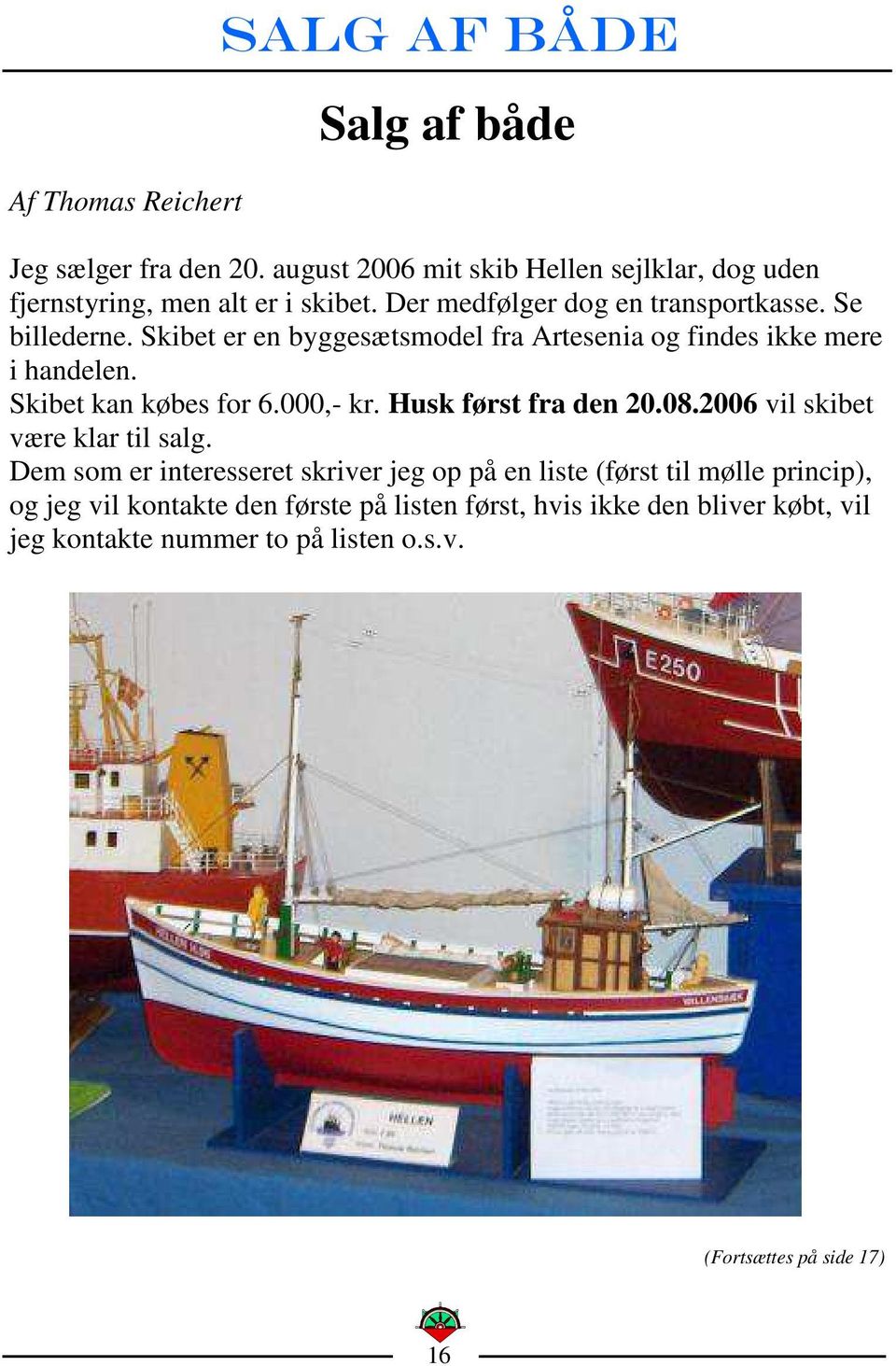 000,- kr. Husk først fra den 20.08.2006 vil skibet være klar til salg.