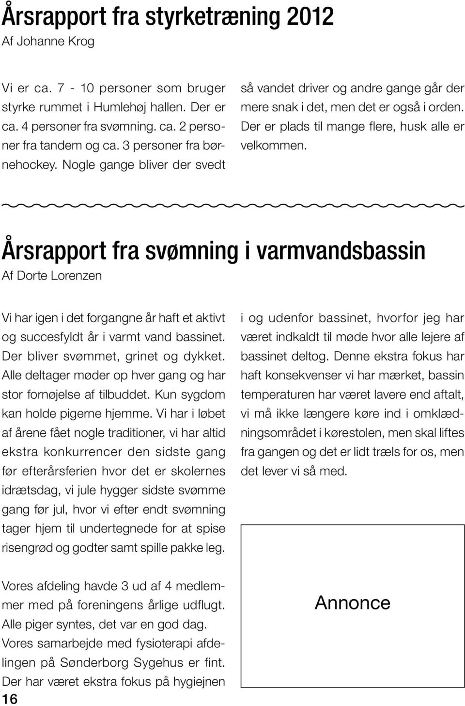 Årsrapport fra svømning i varmvandsbassin Af Dorte Lorenzen Vi har igen i det forgangne år haft et aktivt og succesfyldt år i varmt vand bassinet. Der bliver svømmet, grinet og dykket.