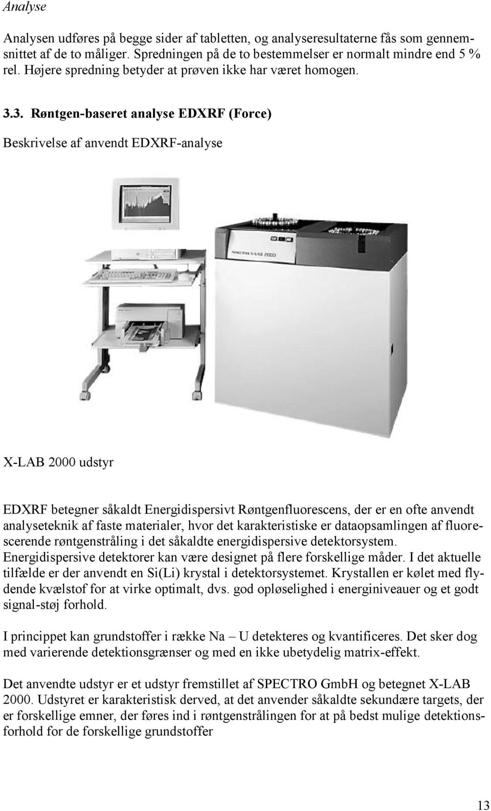 3. Røntgen-baseret analyse EDXRF (Force) Beskrivelse af anvendt EDXRF-analyse X-LAB 2000 udstyr EDXRF betegner såkaldt Energidispersivt Røntgenfluorescens, der er en ofte anvendt analyseteknik af