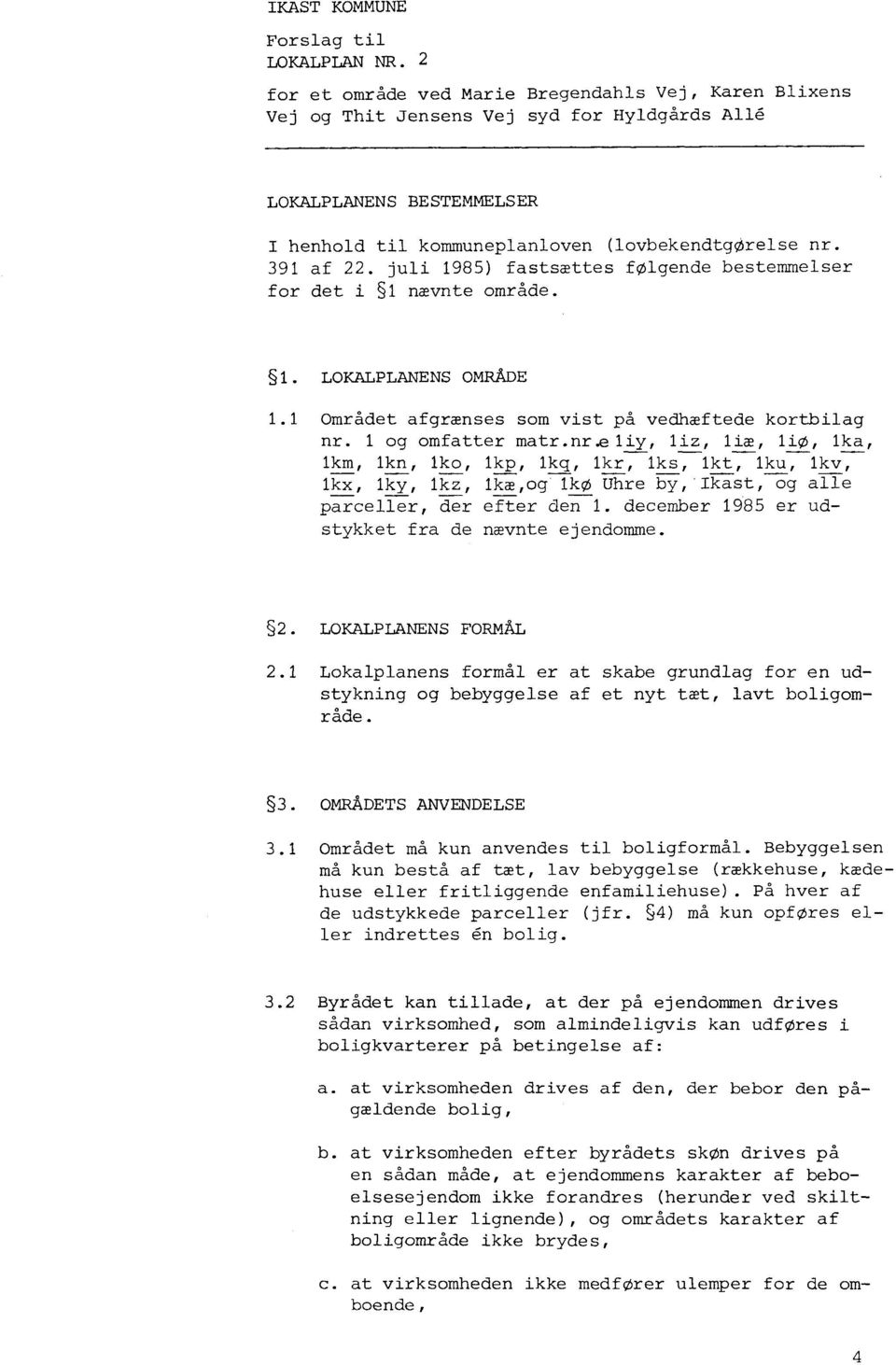 juli 1985) fastsættes følgende bestemmelser for det i 1 nævnte område. 1. LOKALPLANENS OMRÅDE l.l Området afgrænses som vist på vedhæftede kortbilag nr.