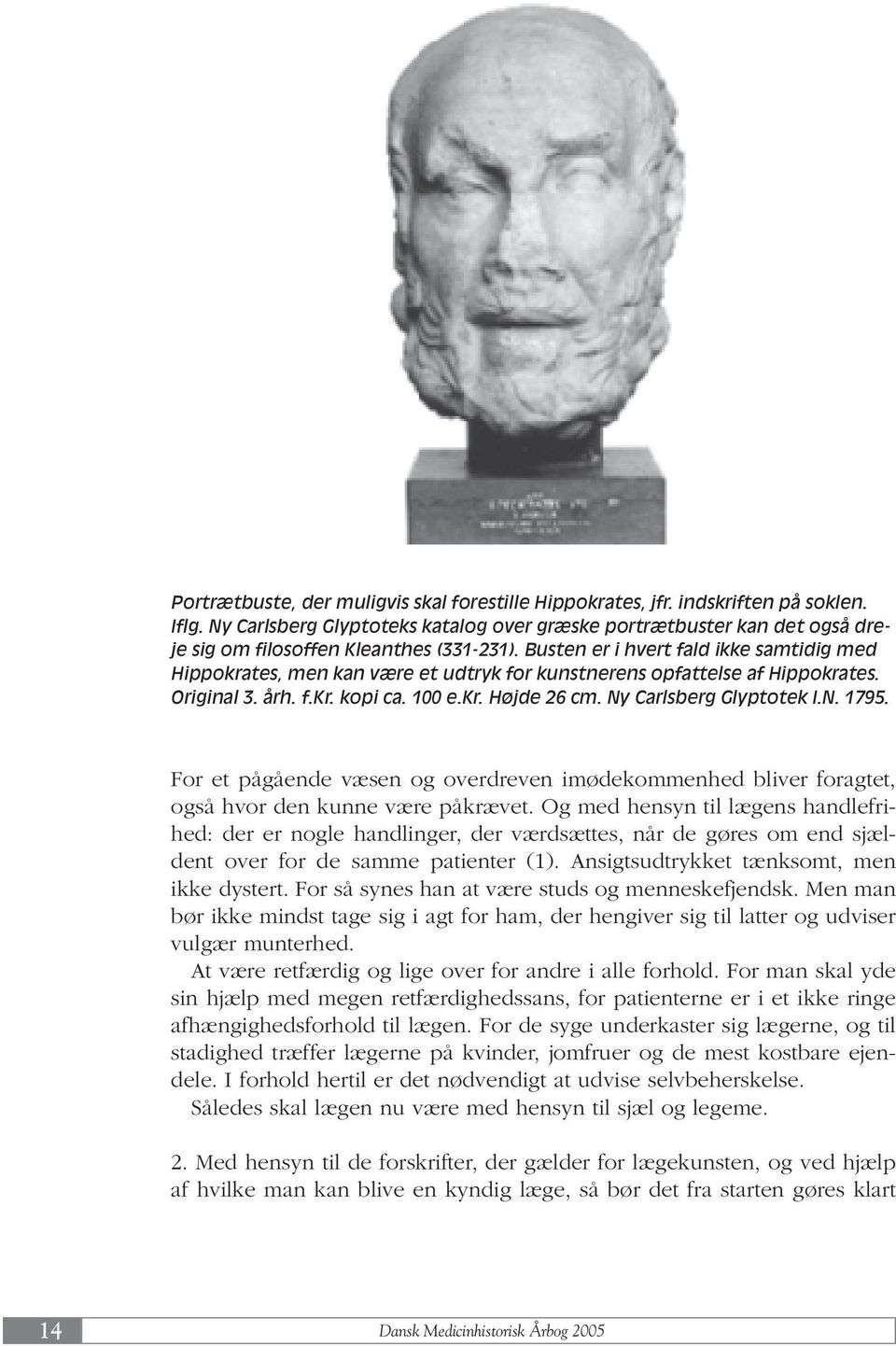 Busten er i hvert fald ikke samtidig med Hippokrates, men kan være et udtryk for kunstnerens opfattelse af Hippokrates. Original 3. årh. f.kr. kopi ca. 100 e.kr. Højde 26 cm. Ny Carlsberg Glyptotek I.