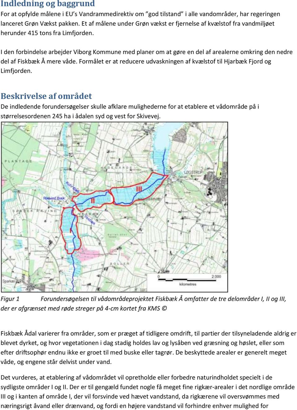 I den forbindelse arbejder Viborg Kommune med planer om at gøre en del af arealerne omkring den nedre del af Fiskbæk Å mere våde.