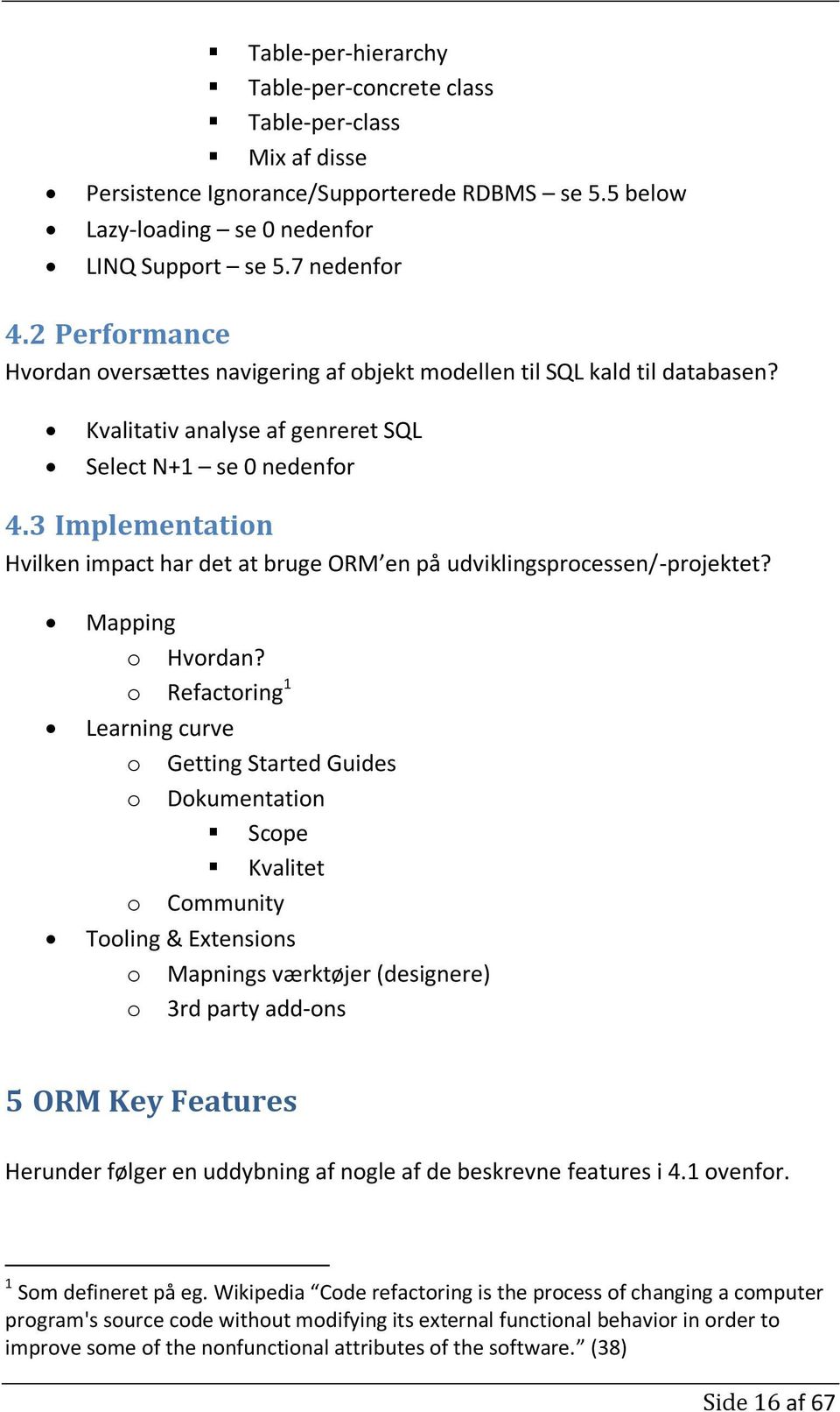3 Implementation Hvilken impact har det at bruge ORM en på udviklingsprocessen/-projektet? Mapping o Hvordan?