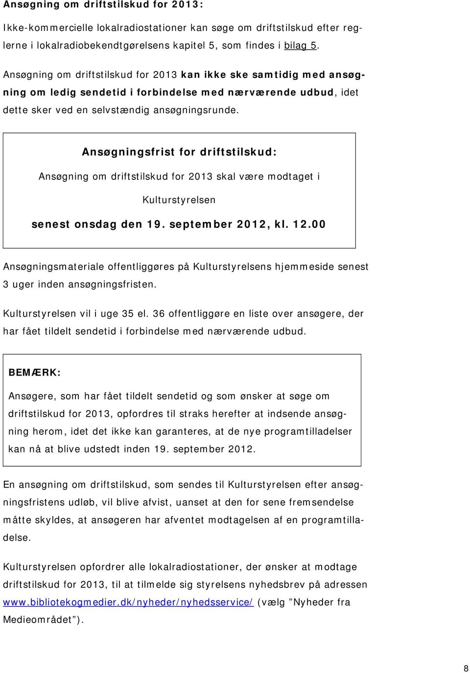 Ansøgningsfrist for driftstilskud: Ansøgning om driftstilskud for 2013 skal være modtaget i Kulturstyrelsen senest onsdag den 19. september 2012, kl. 12.