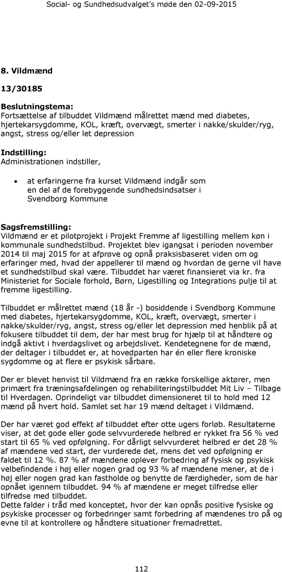 depression Indstilling: Administrationen indstiller, at erfaringerne fra kurset Vildmænd indgår som en del af de forebyggende sundhedsindsatser i Svendborg Kommune Sagsfremstilling: Vildmænd er et