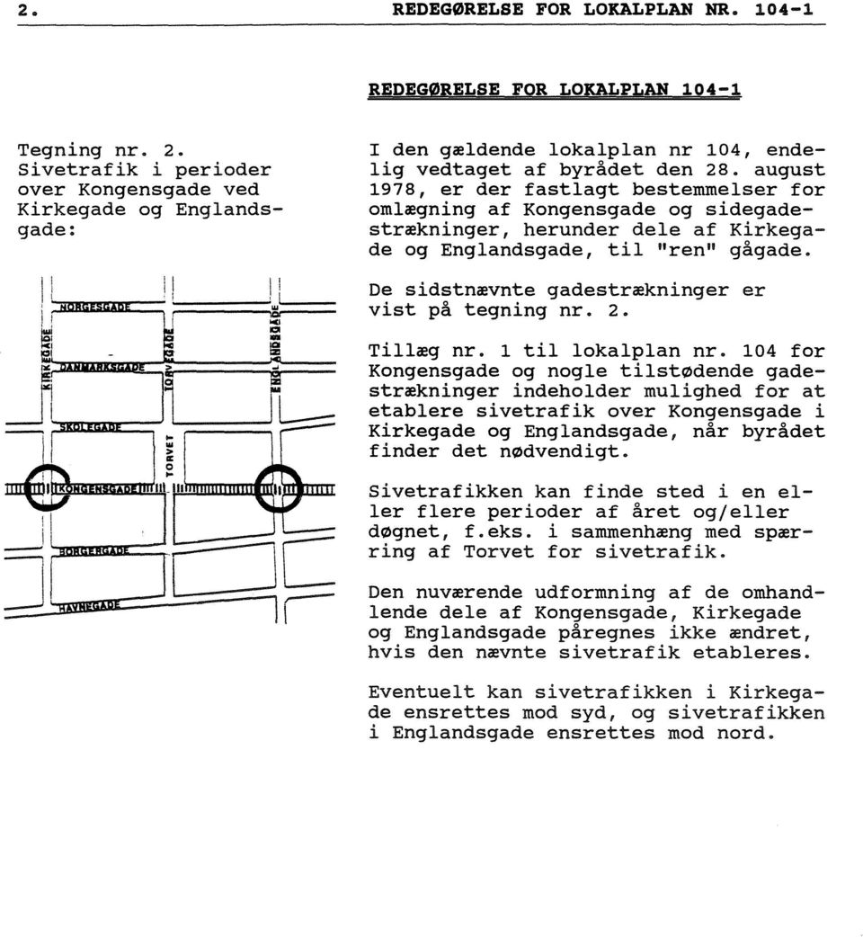 august 1978, er der fastlagt besteinmelser for om1~gningaf Kongensgade og sidegadestr~kninger, herunder dele af Kirkega de og Englandsgade, til ren ~ gâgade.