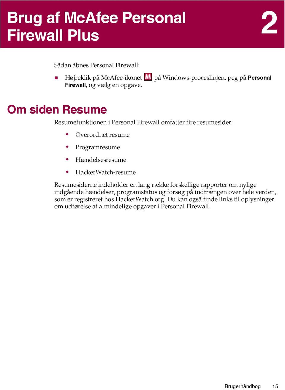 Om siden Resume Resumefunktionen i Personal Firewall omfatter fire resumesider: Overordnet resume Programresume Hændelsesresume HackerWatch-resume