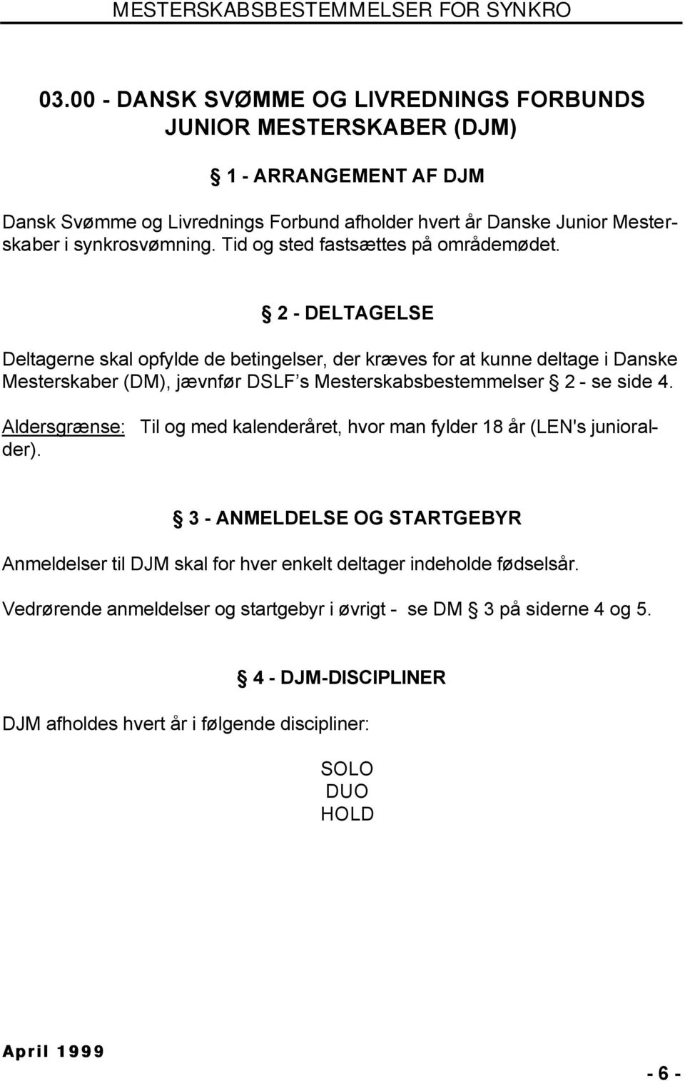 2 - DELTAGELSE Deltagerne skal opfylde de betingelser, der kræves for at kunne deltage i Danske Mesterskaber (DM), jævnfør DSLF s Mesterskabsbestemmelser 2 - se side 4.