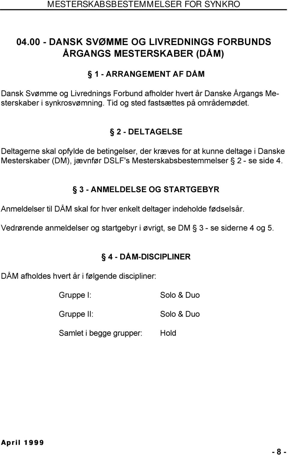 2 - DELTAGELSE Deltagerne skal opfylde de betingelser, der kræves for at kunne deltage i Danske Mesterskaber (DM), jævnfør DSLF's Mesterskabsbestemmelser 2 - se side 4.