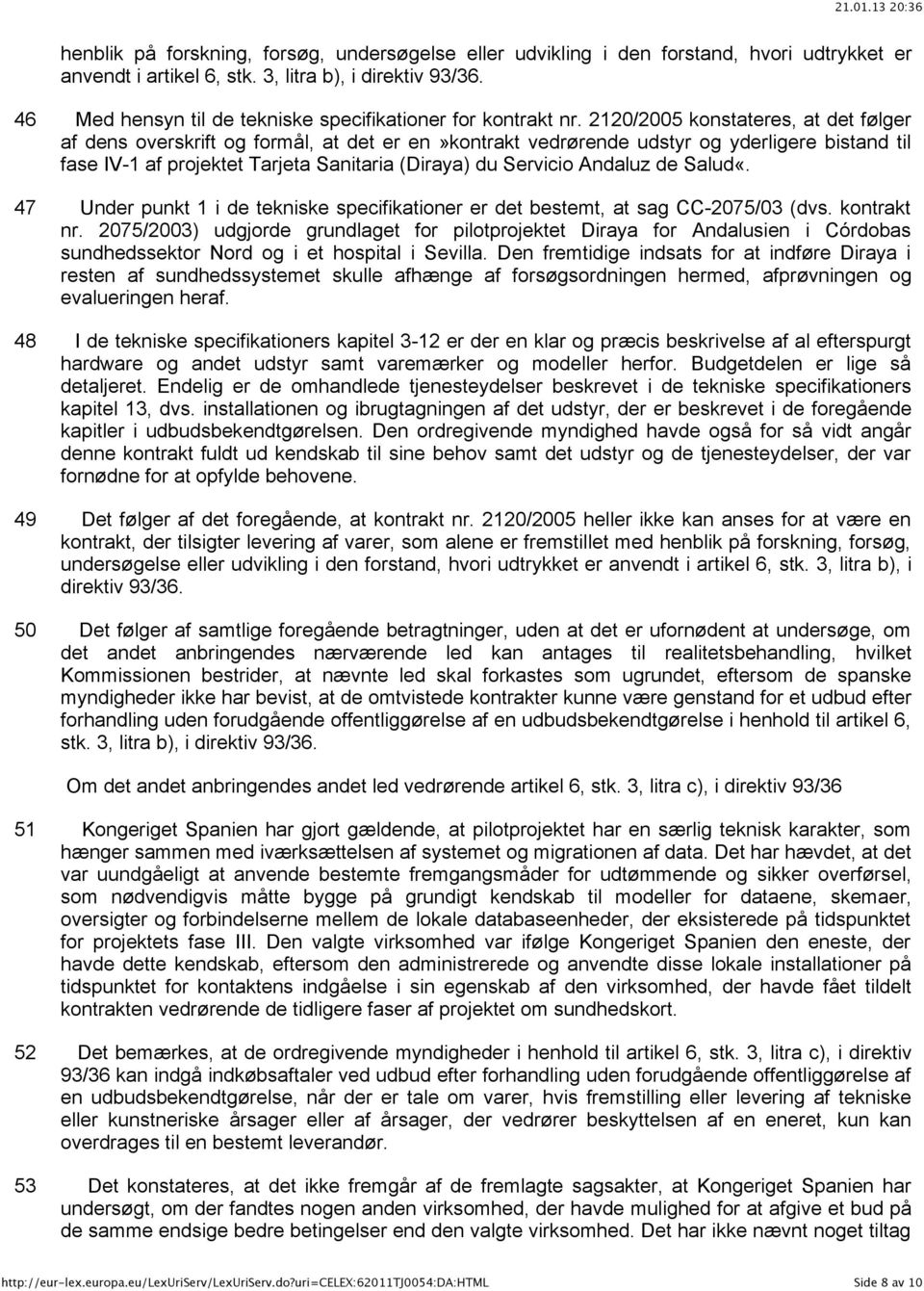 2120/2005 konstateres, at det følger af dens overskrift og formål, at det er en»kontrakt vedrørende udstyr og yderligere bistand til fase IV-1 af projektet Tarjeta Sanitaria (Diraya) du Servicio