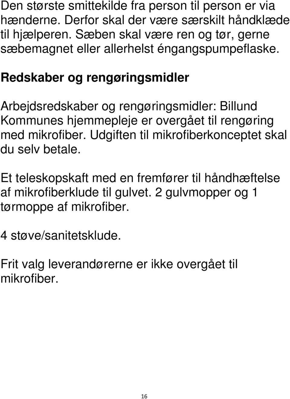 Redskaber og rengøringsmidler Arbejdsredskaber og rengøringsmidler: Billund Kommunes hjemmepleje er overgået til rengøring med mikrofiber.