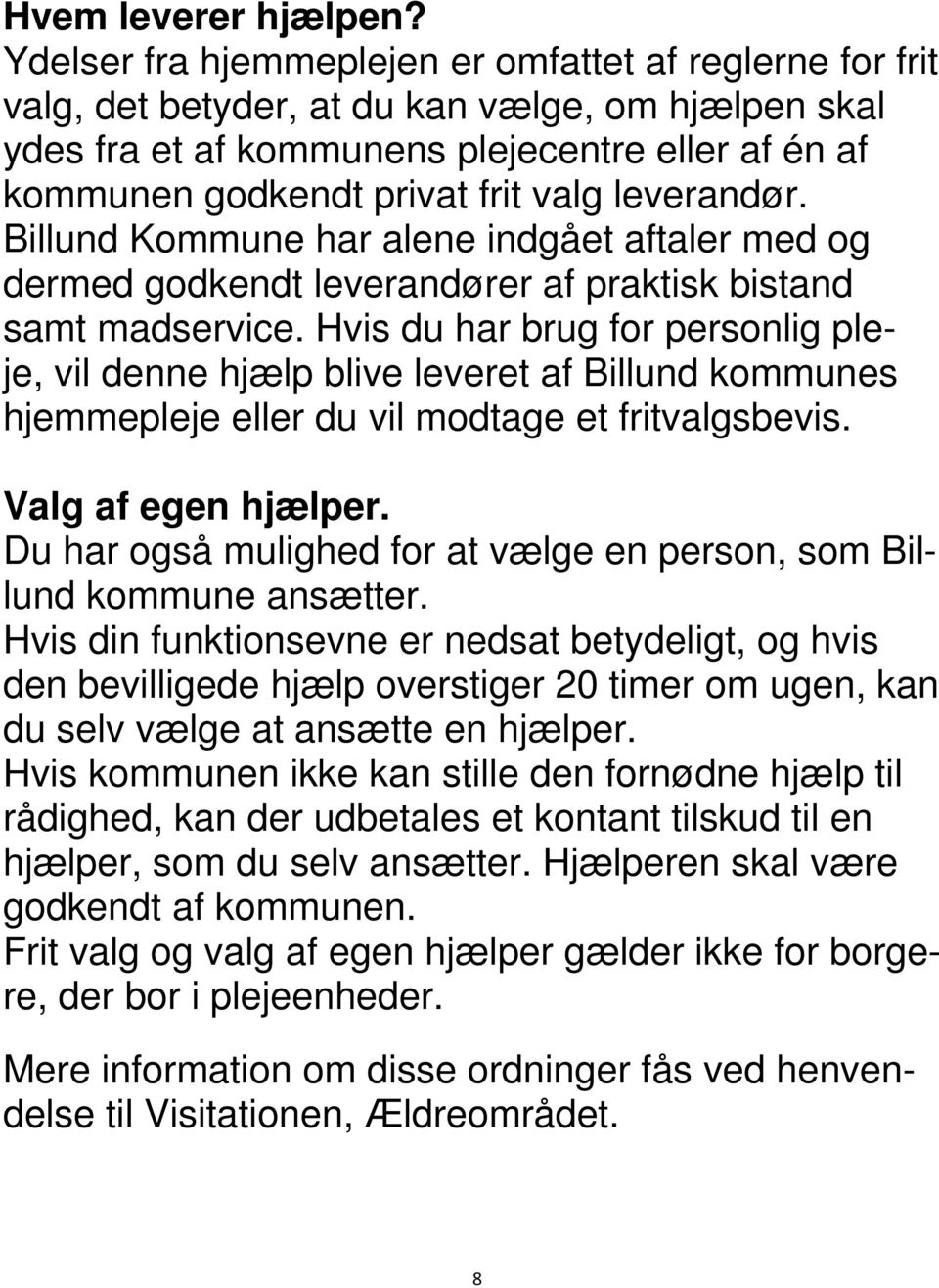 leverandør. Billund Kommune har alene indgået aftaler med og dermed godkendt leverandører af praktisk bistand samt madservice.