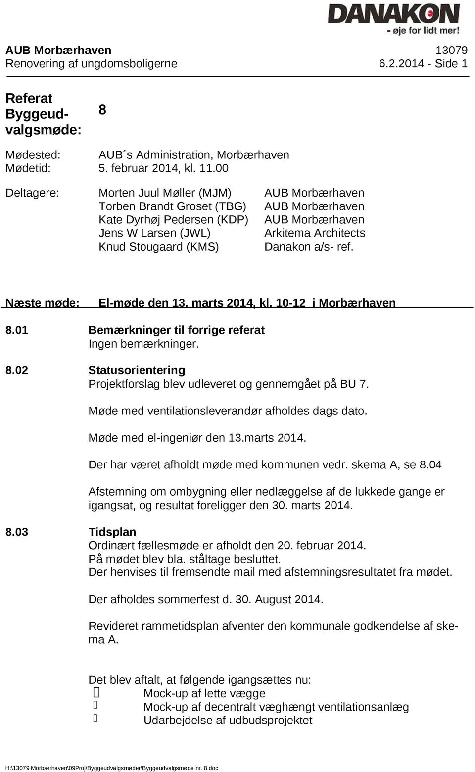 Architects Danakon a/s- ref. Næste møde: El-møde den 13. marts 2014, kl. 10-12 i Morbærhaven 8.01 Bemærkninger til forrige referat Ingen bemærkninger. 8.02 Statusorientering Projektforslag blev udleveret og gennemgået på BU 7.