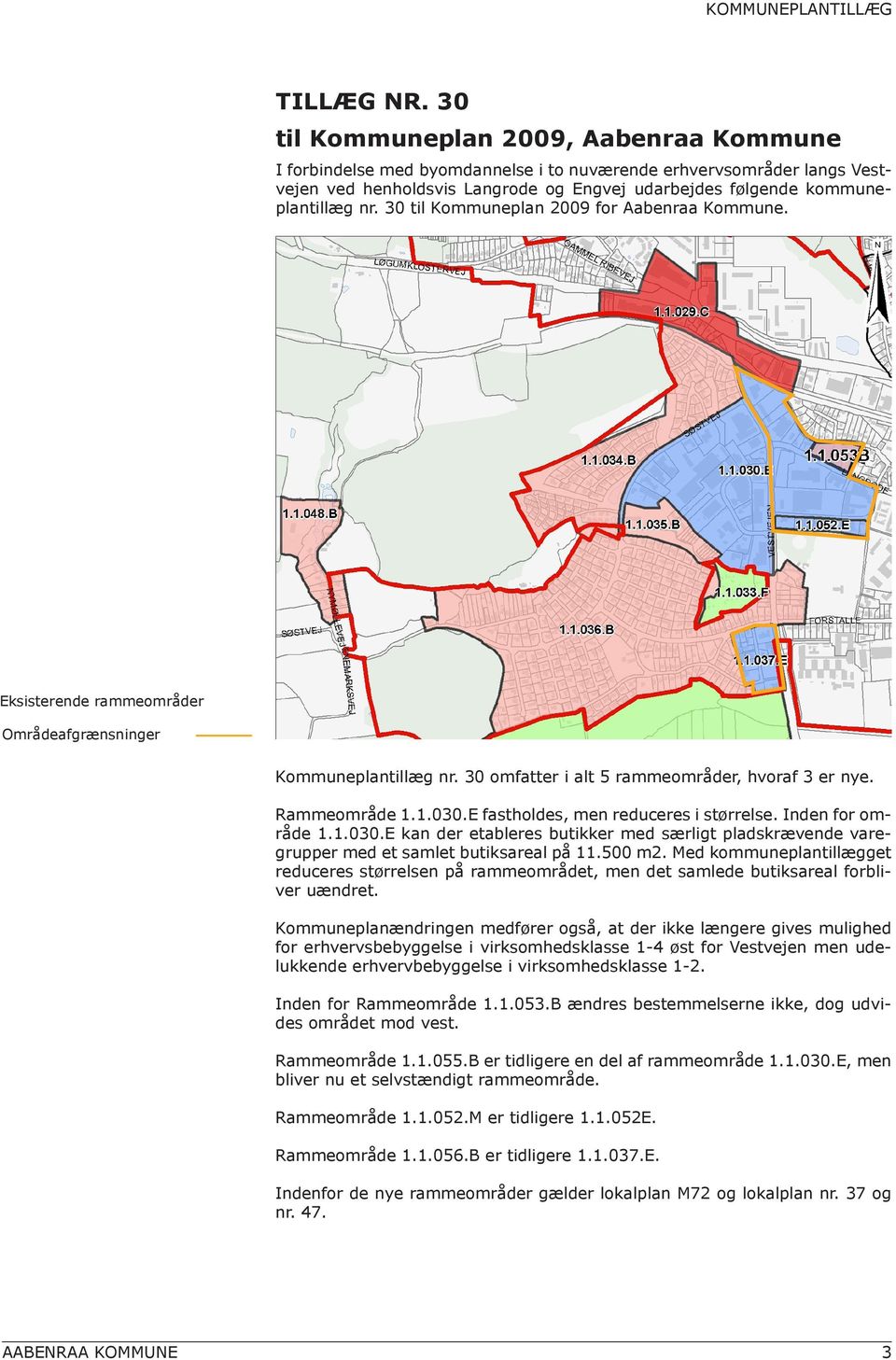 30 til Kommuneplan 2009 for Aabenraa Kommune. Eksisterende rammeområder Områdeafgrænsninger Kommuneplantillæg nr. 30 omfatter i alt 5 rammeområder, hvoraf 3 er nye. Rammeområde 1.1.030.