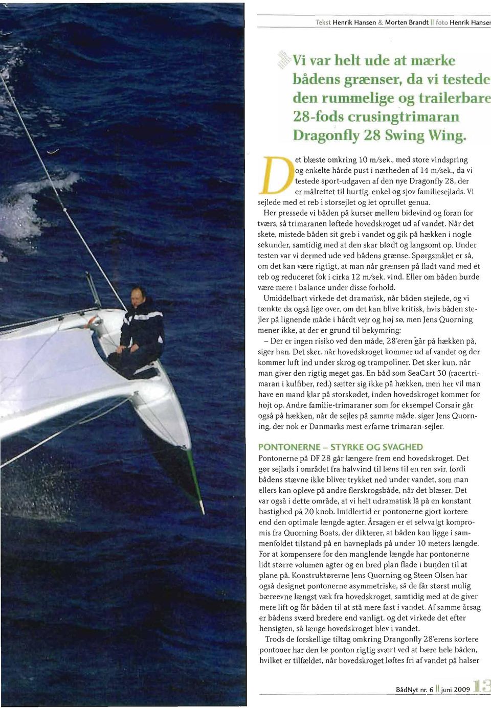 , da vi testede sport-udgaven af den nye Dragonfly 28, der er malrettet til hurtig, enkel og sjov familiesejlads. Vi sejlede med et reb i storsejlet og let oprullet genua.