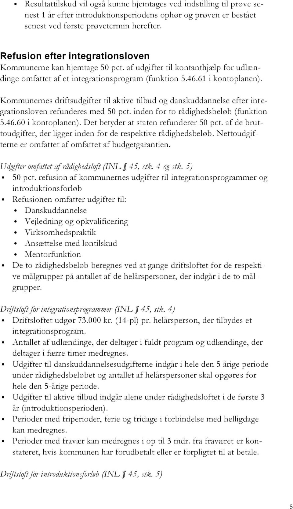 Kommunernes driftsudgifter til aktive tilbud og danskuddannelse efter integrationsloven refunderes med 50 pct. inden for to rådighedsbeløb (funktion 5.46.60 i kontoplanen).