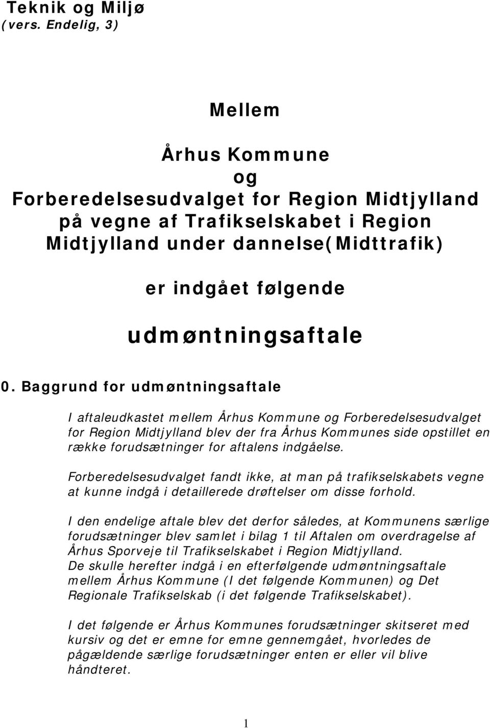 Baggrund for udmøntningsaftale I aftaleudkastet mellem Århus Kommune og Forberedelsesudvalget for Region Midtjylland blev der fra Århus Kommunes side opstillet en række forudsætninger for aftalens