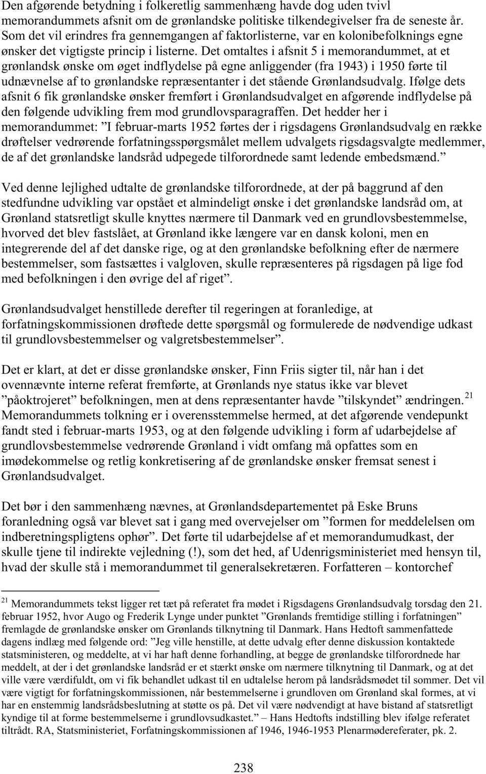 Det omtaltes i afsnit 5 i memorandummet, at et grønlandsk ønske om øget indflydelse på egne anliggender (fra 1943) i 1950 førte til udnævnelse af to grønlandske repræsentanter i det stående