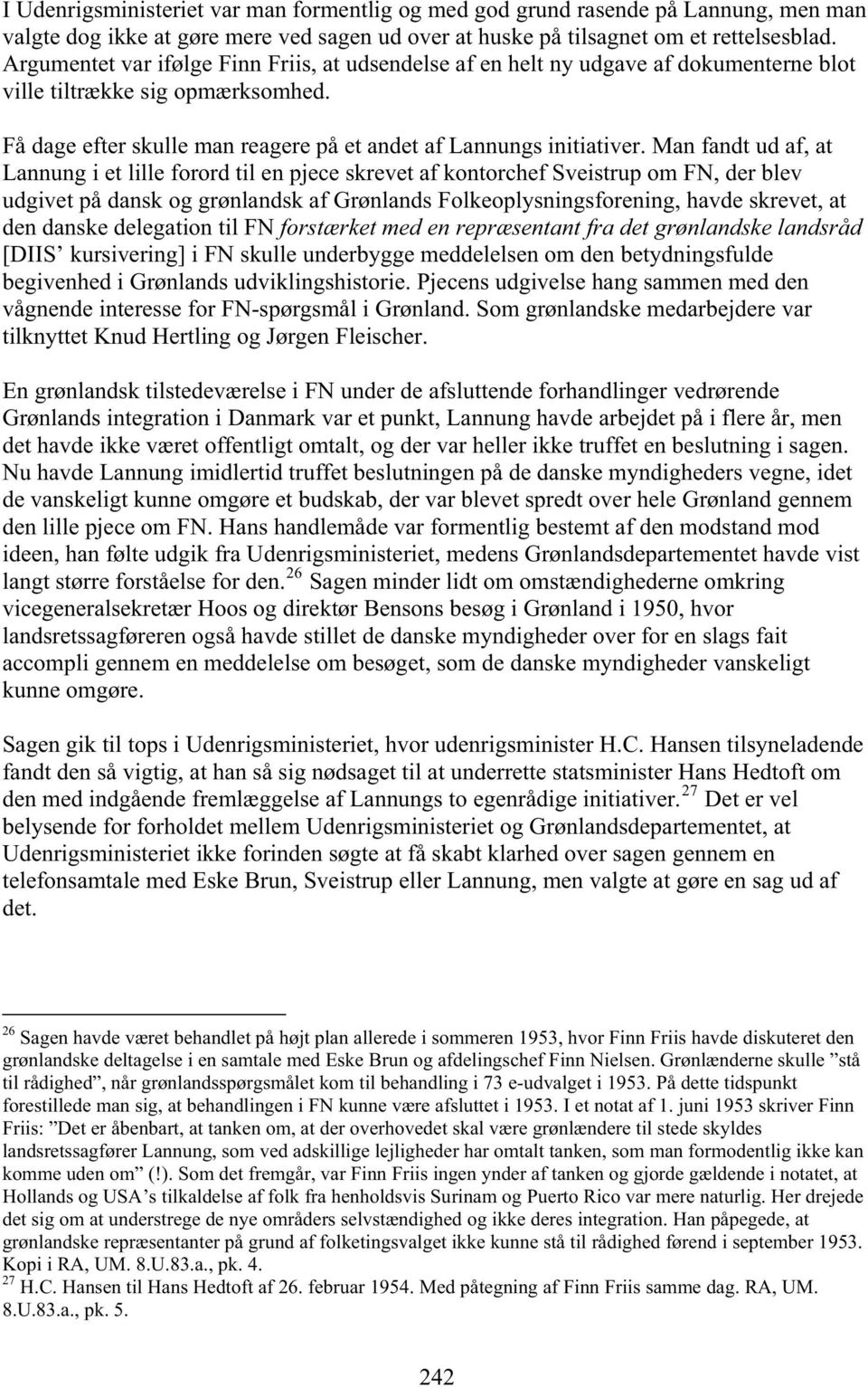Man fandt ud af, at Lannung i et lille forord til en pjece skrevet af kontorchef Sveistrup om FN, der blev udgivet på dansk og grønlandsk af Grønlands Folkeoplysningsforening, havde skrevet, at den