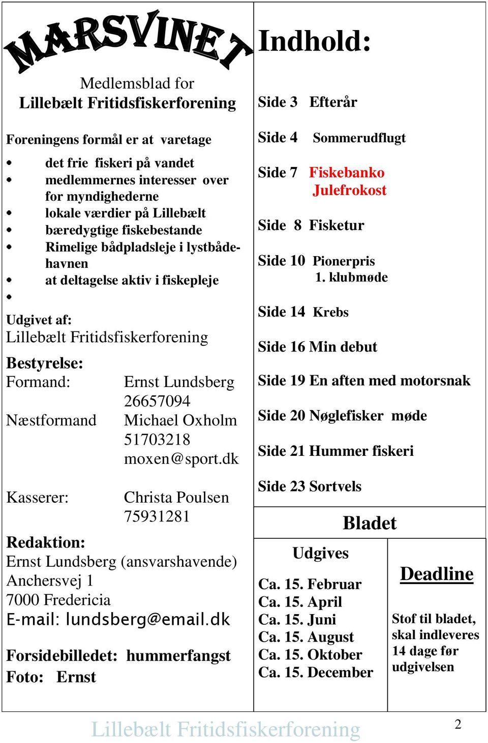 dk Christa Poulsen 75931281 Redaktion: Ernst Lundsberg (ansvarshavende) Anchersvej 1 7000 Fredericia E-mail: lundsberg@email.