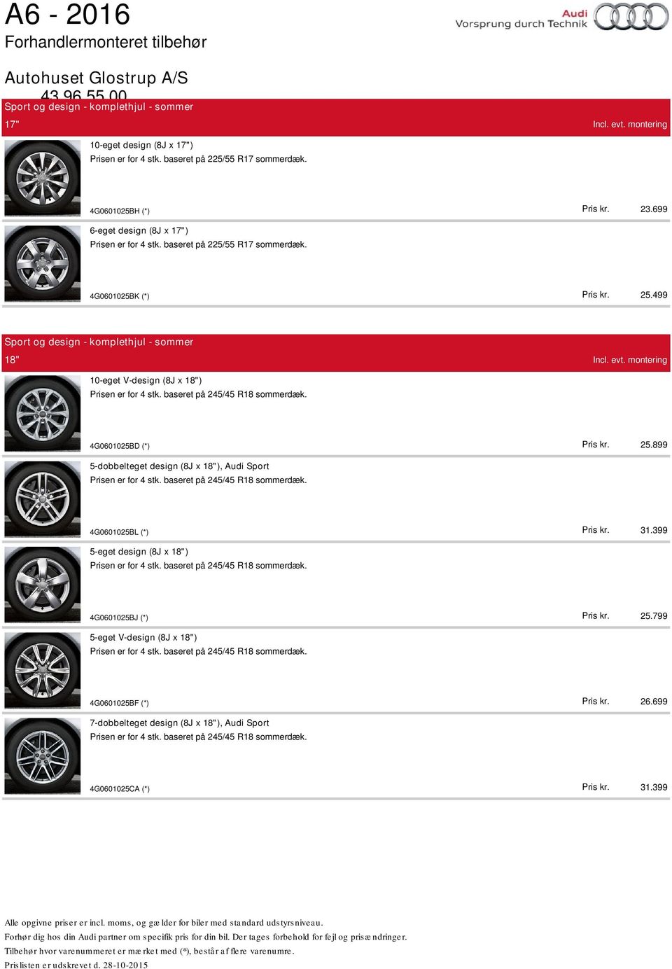 399 25.799 26.699 31.399 5-dobbelteget design (8J x 18"), Audi Sport Prisen er for 4 stk. baseret på 245/45 R18 sommerdæk. 4G0601025BL (*) 5-eget design (8J x 18") Prisen er for 4 stk.