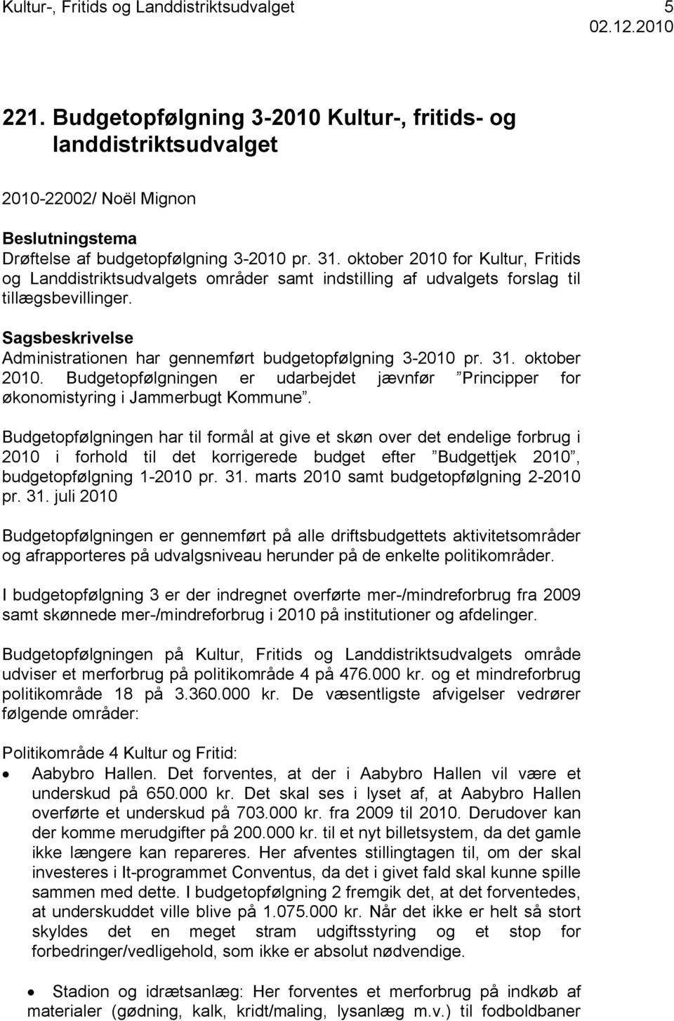 Sagsbeskrivelse Administrationen har gennemført budgetopfølgning 3-2010 pr. 31. oktober 2010. Budgetopfølgningen er udarbejdet jævnfør Principper for økonomistyring i Jammerbugt Kommune.