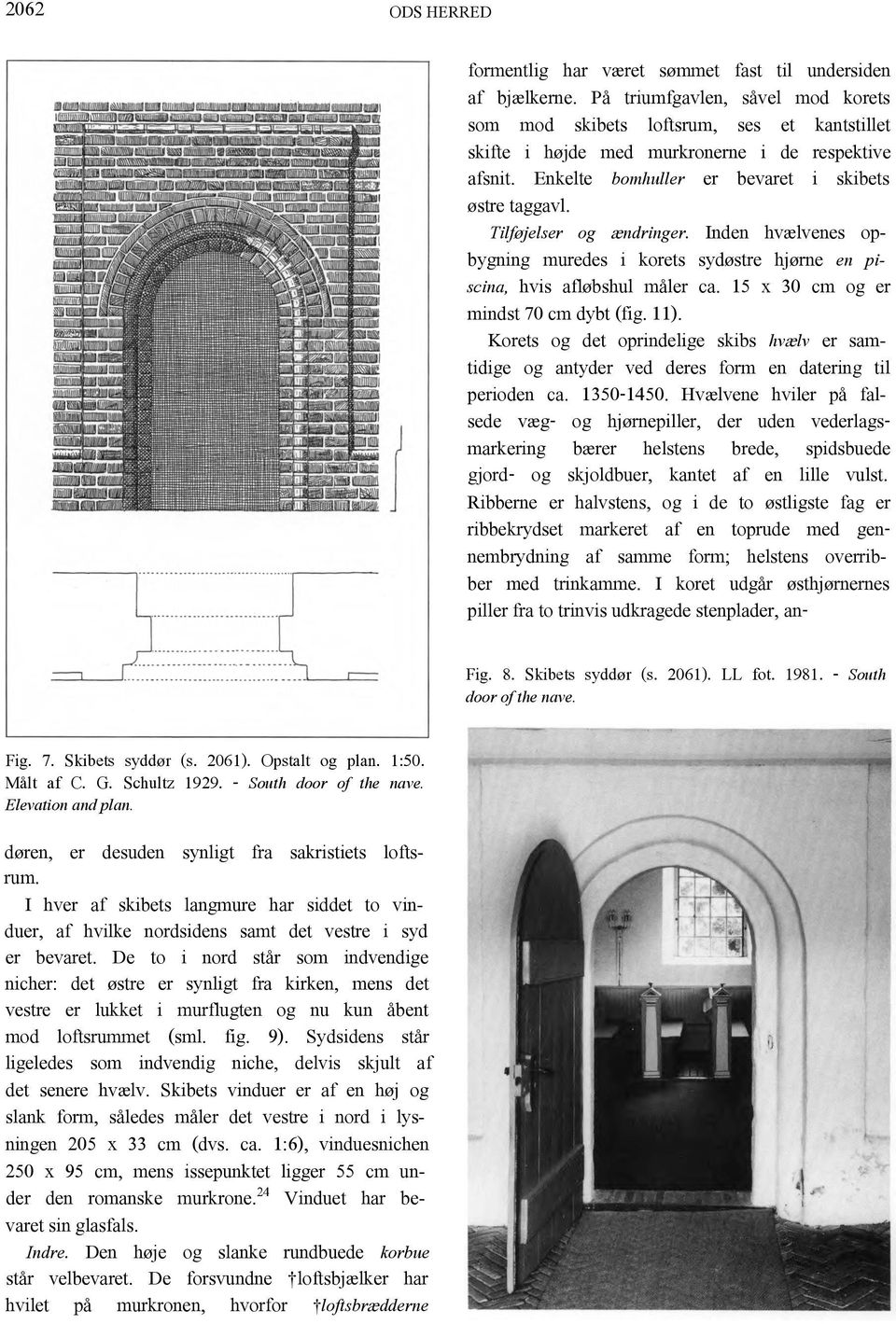 De to i nord står som indvendige nicher: det østre er synligt fra kirken, mens det vestre er lukket i murflugten og nu kun åbent mod loftsrummet (sml. fig. 9).