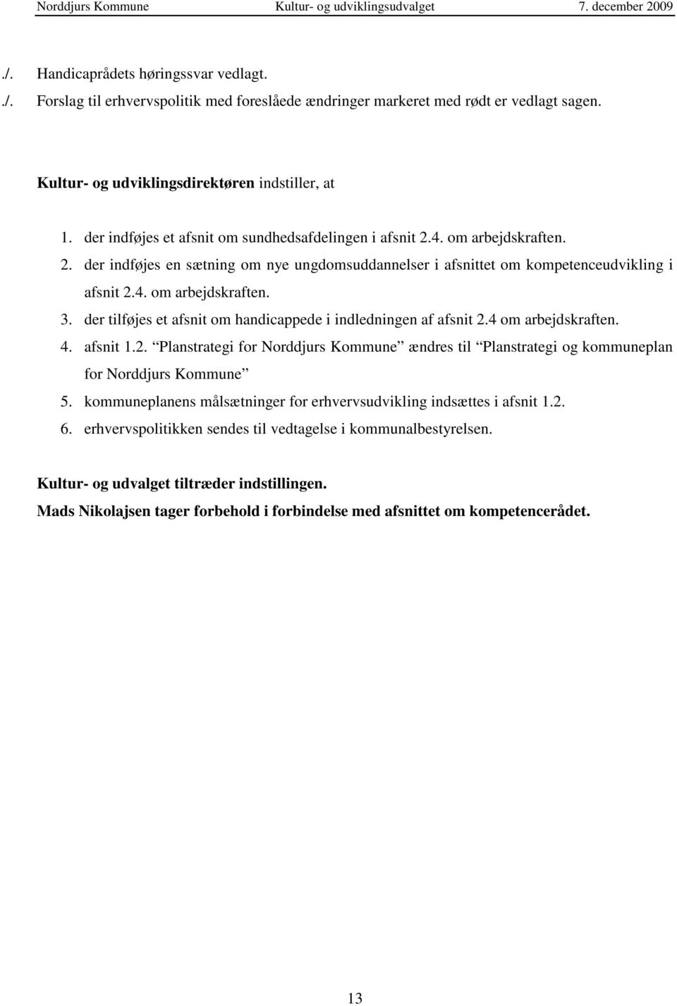 der tilføjes et afsnit om handicappede i indledningen af afsnit 2.4 om arbejdskraften. 4. afsnit 1.2. Planstrategi for Norddjurs Kommune ændres til Planstrategi og kommuneplan for Norddjurs Kommune 5.