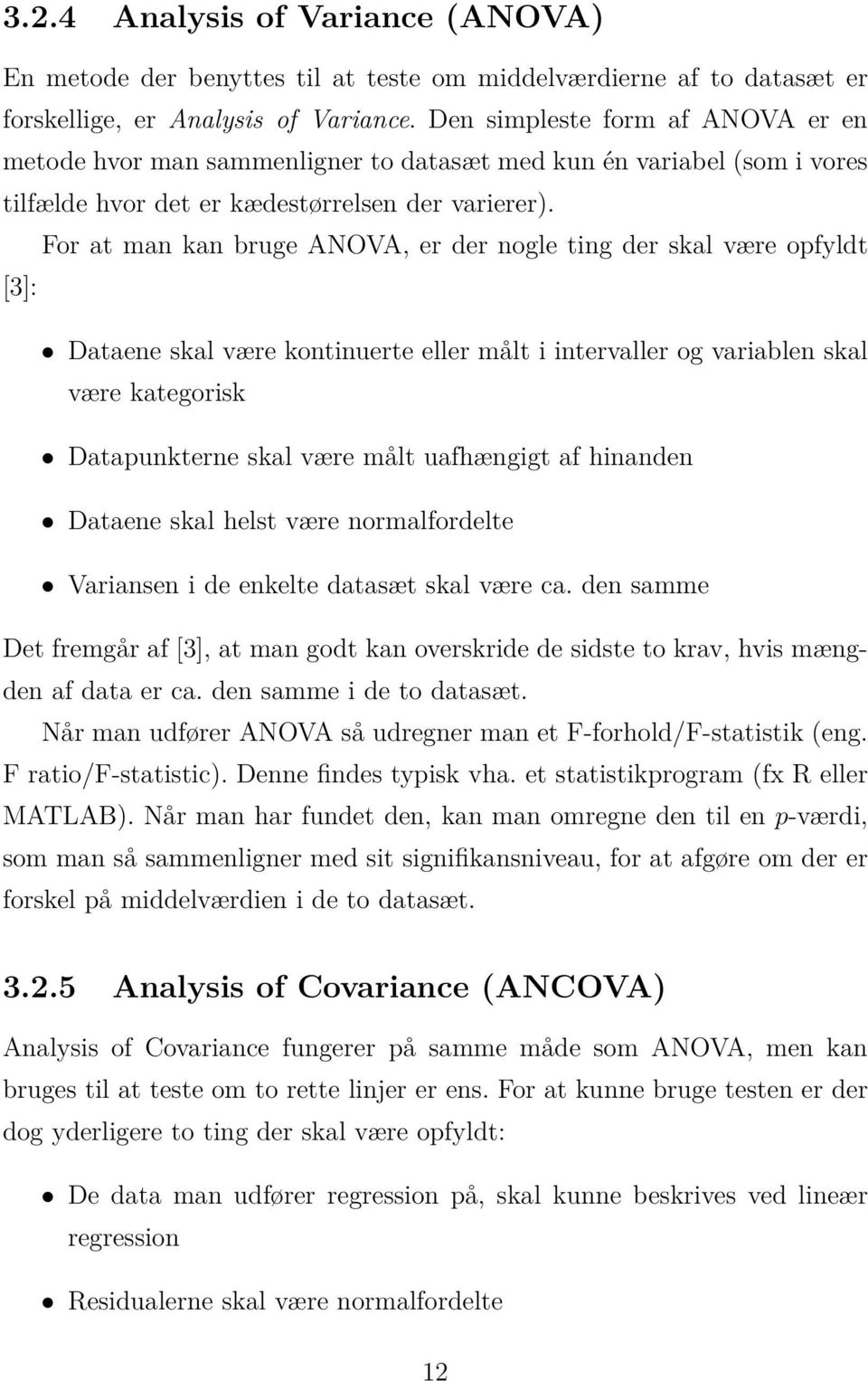 For at man kan bruge ANOVA, er der nogle ting der skal være opfyldt [3]: Dataene skal være kontinuerte eller målt i intervaller og variablen skal være kategorisk Datapunkterne skal være målt