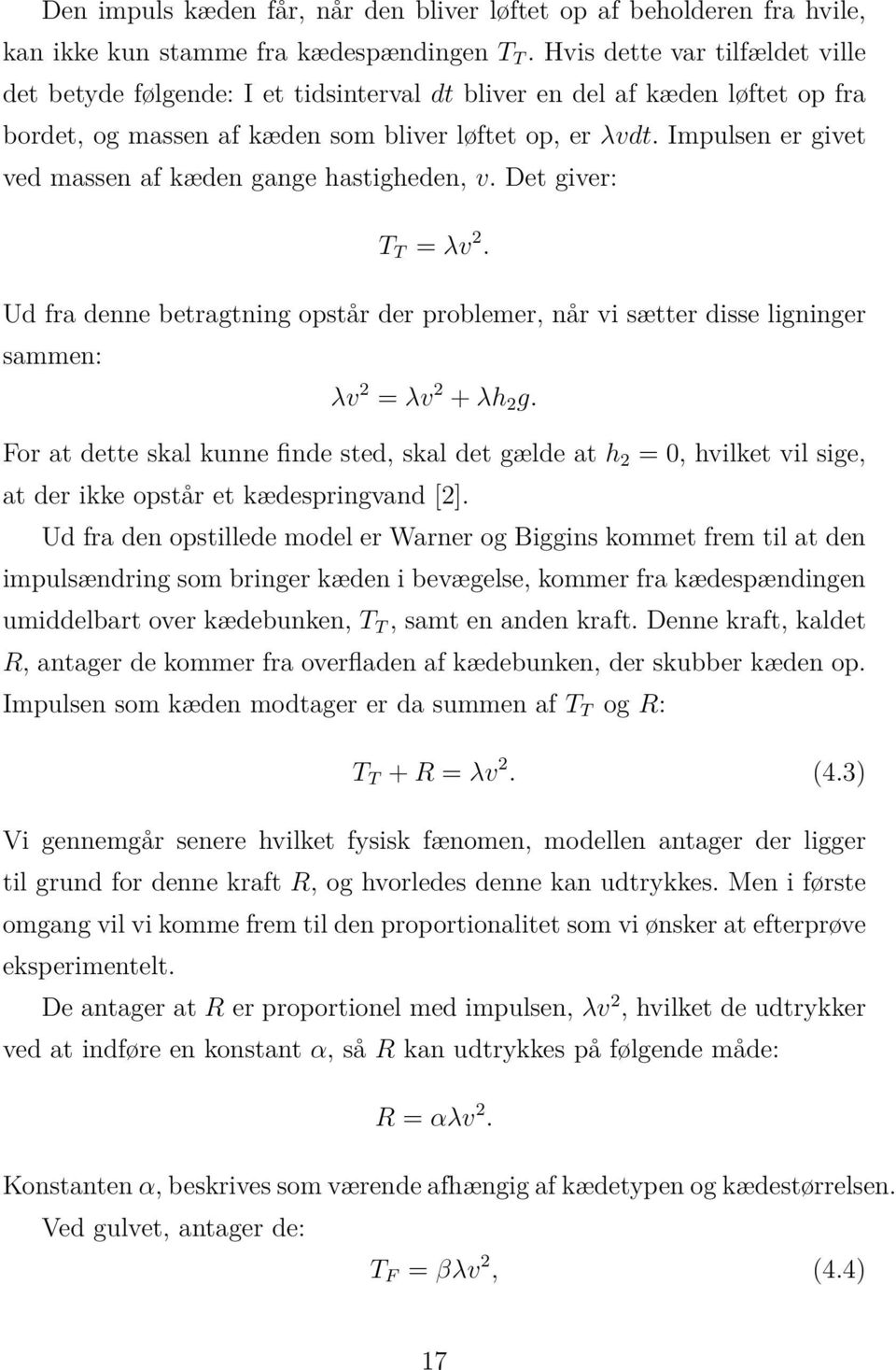 Impulsen er givet ved massen af kæden gange hastigheden, v. Det giver: T T = λv 2. Ud fra denne betragtning opstår der problemer, når vi sætter disse ligninger sammen: λv 2 = λv 2 + λh 2 g.