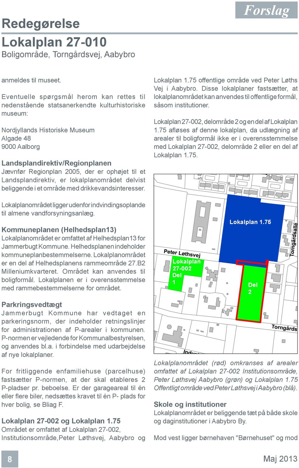 2005, der er ophøjet til et Landsplandirektiv, er lokalplanområdet delvist beliggende i et område med drikkevandsinteresser. Lokalplan 1.75 offentlige område ved Peter Løths Vej i Aabybro.