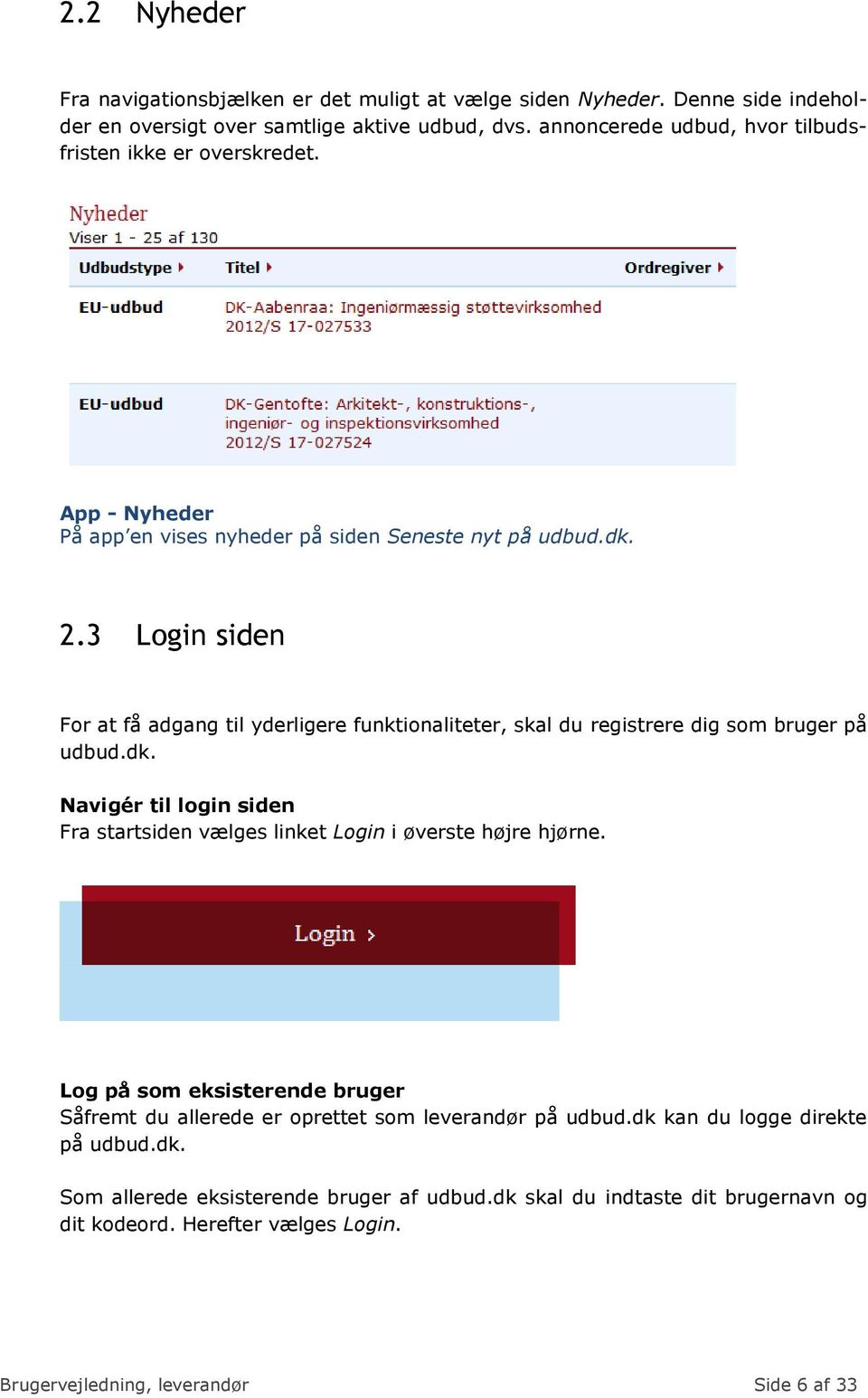 3 Login siden For at få adgang til yderligere funktionaliteter, skal du registrere dig som bruger på udbud.dk.