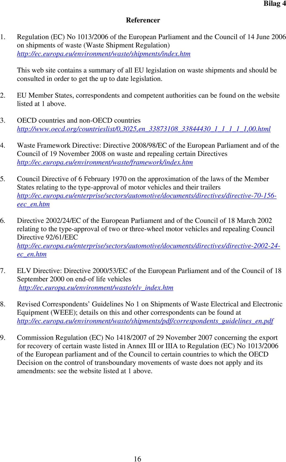 EU Member States, correspondents and competent authorities can be found on the website listed at 1 above. 3. OECD countries and non-oecd countries http://www.oecd.org/countrieslist/0,3025,en_33873108_33844430_1_1_1_1_1,00.
