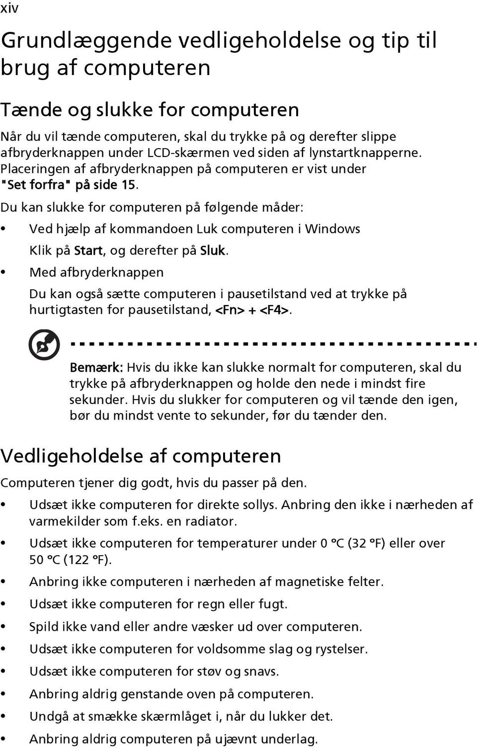 Du kan slukke for computeren på følgende måder: Ved hjælp af kommandoen Luk computeren i Windows Klik på Start, og derefter på Sluk.