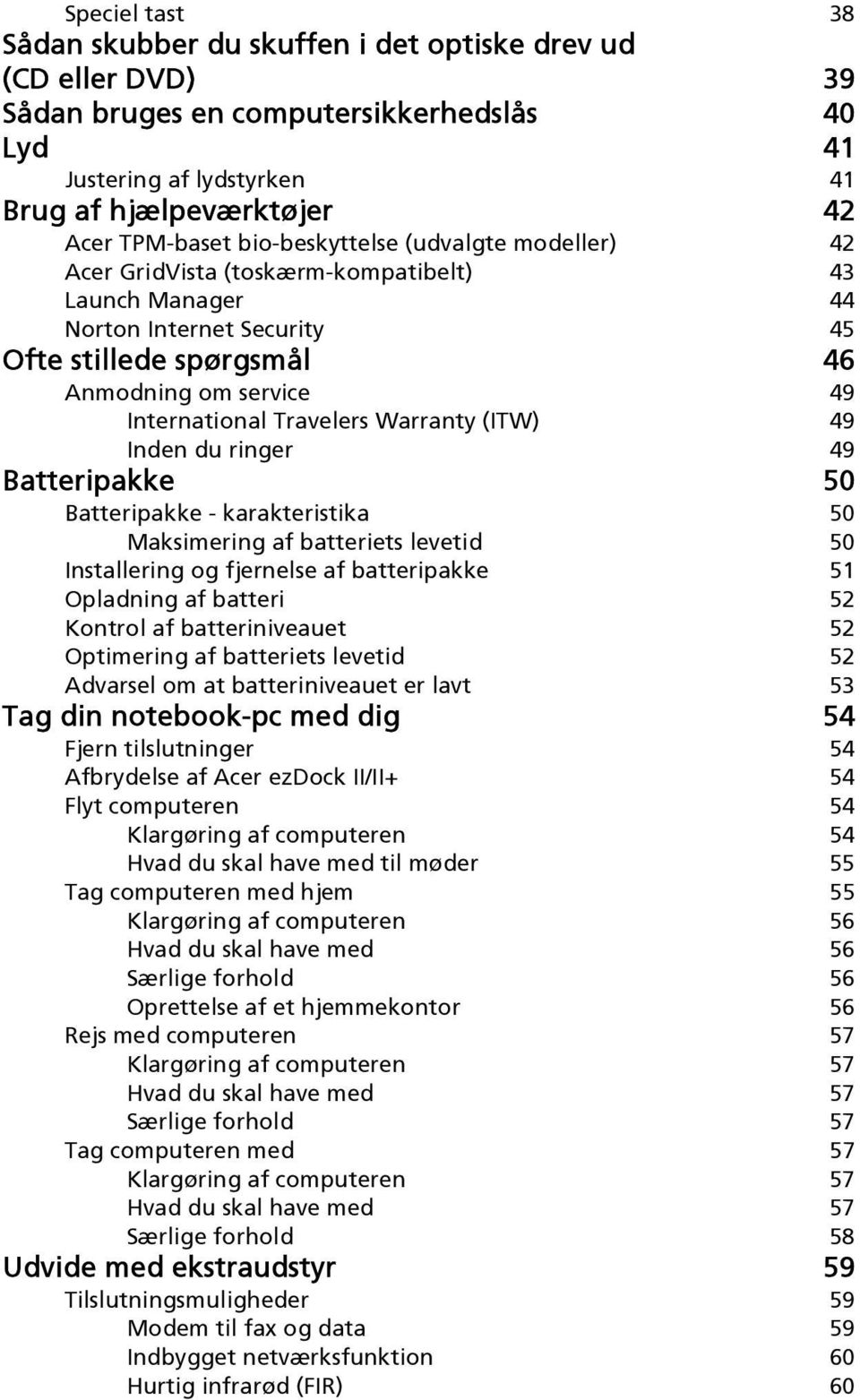 Warranty (ITW) 49 Inden du ringer 49 Batteripakke 50 Batteripakke - karakteristika 50 Maksimering af batteriets levetid 50 Installering og fjernelse af batteripakke 51 Opladning af batteri 52 Kontrol