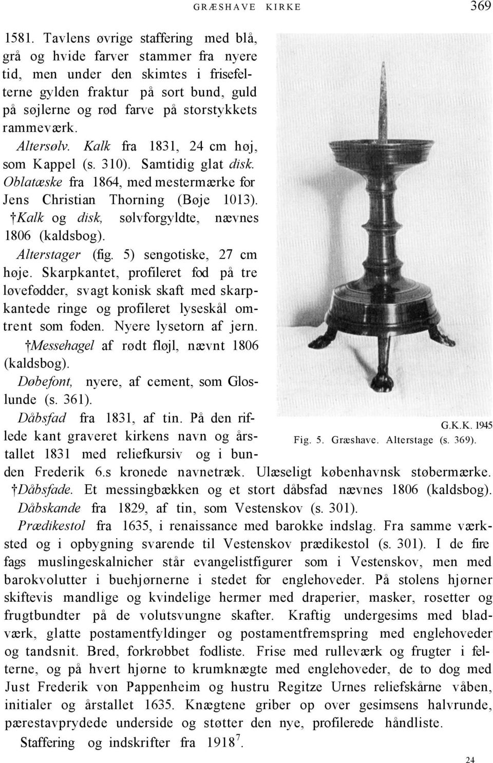 rammeværk. Altersølv. Kalk fra 1831, 24 cm høj, som Kappel (s. 310). Samtidig glat disk. Oblatæske fra 1864, med mestermærke for Jens Christian Thorning (Bøje 1013).