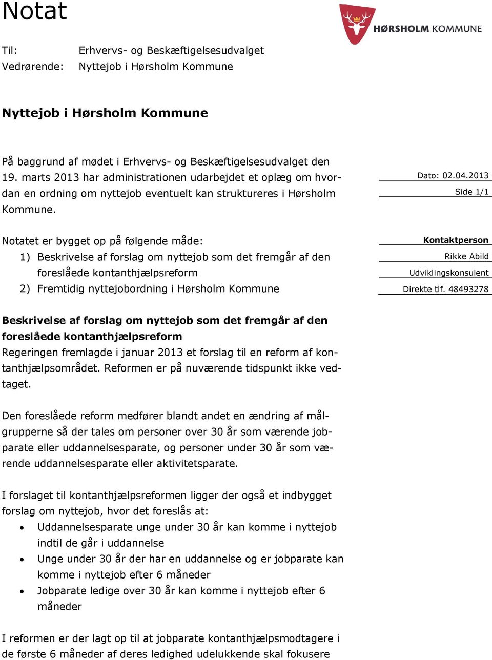 Side 1/1 Notatet er bygget op på følgende måde: 1) Beskrivelse af forslag om nyttejob som det fremgår af den foreslåede kontanthjælpsreform 2) Fremtidig nyttejobordning i Hørsholm Kommune